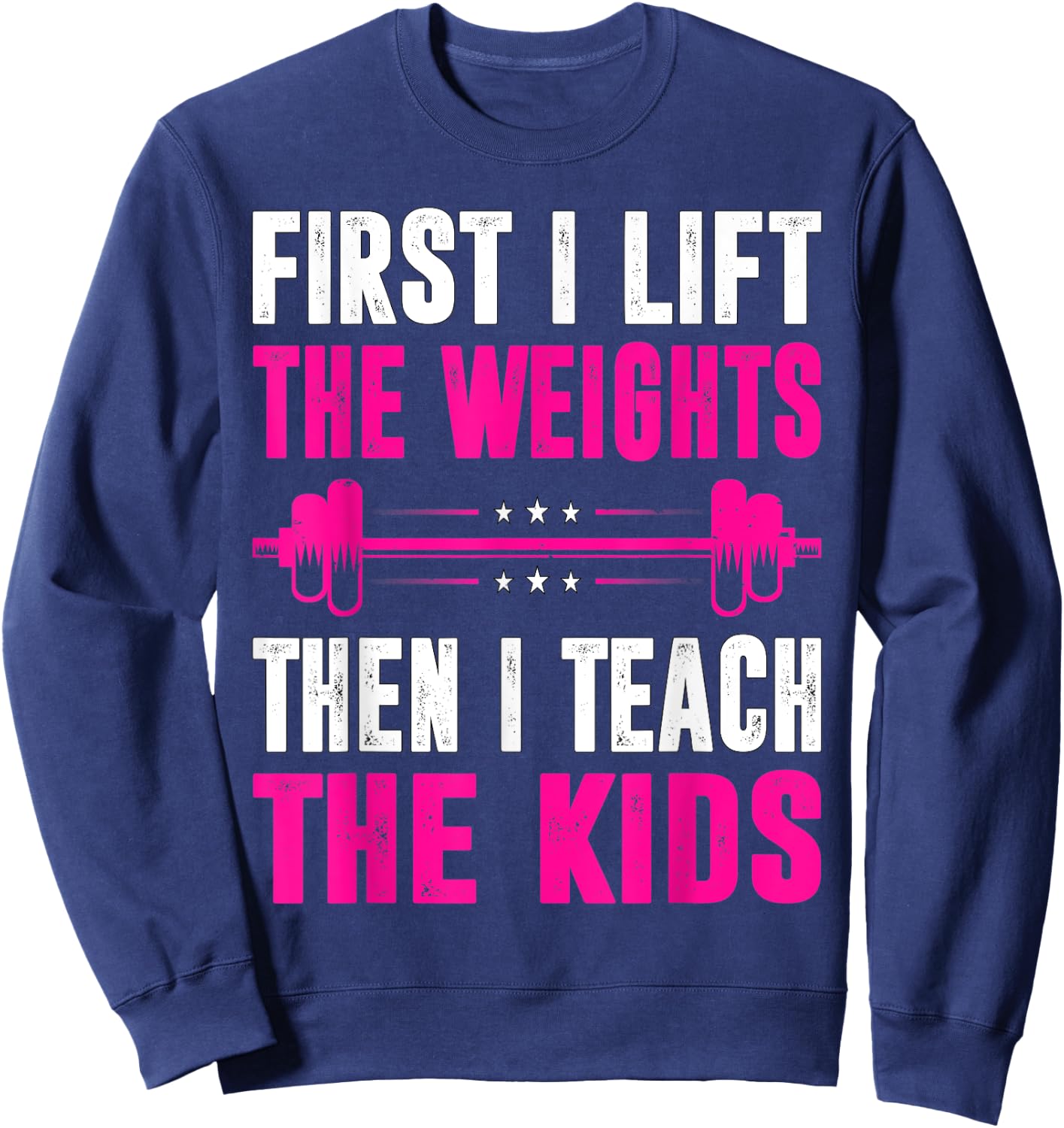 Teacher First I Lift The Weights Then I Teach The Kids Sweatshirt - Sweatshirt | Navy