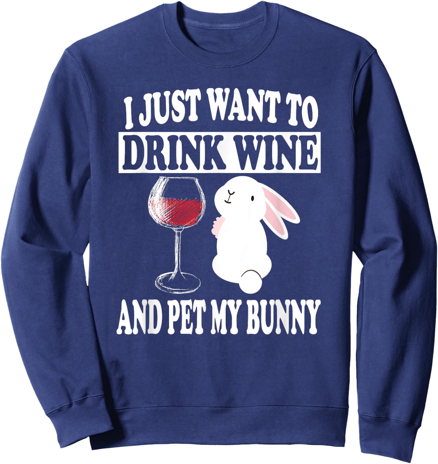 I Just Want To Drink Wine And Pet My Bunny Rabbit Sweatshirt - Sweatshirt | Navy