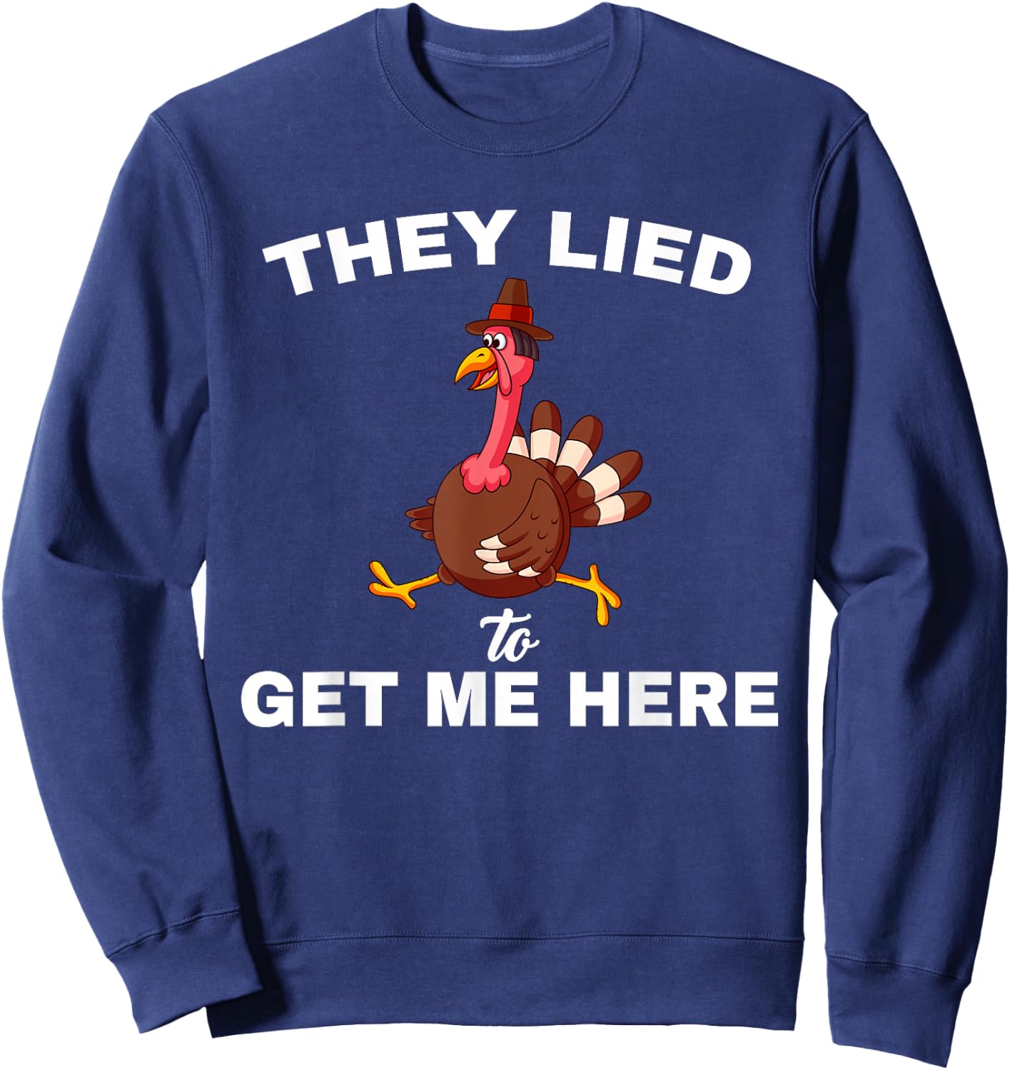 They Lied To get Me Here Funny Thanksgiving Turkey Trot Sweatshirt - Sweatshirt | Navy