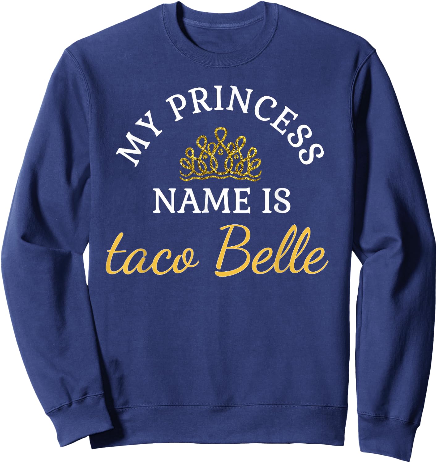 Funny My Princess Name is Taco Belle Funny Sweatshirt - Sweatshirt | Navy