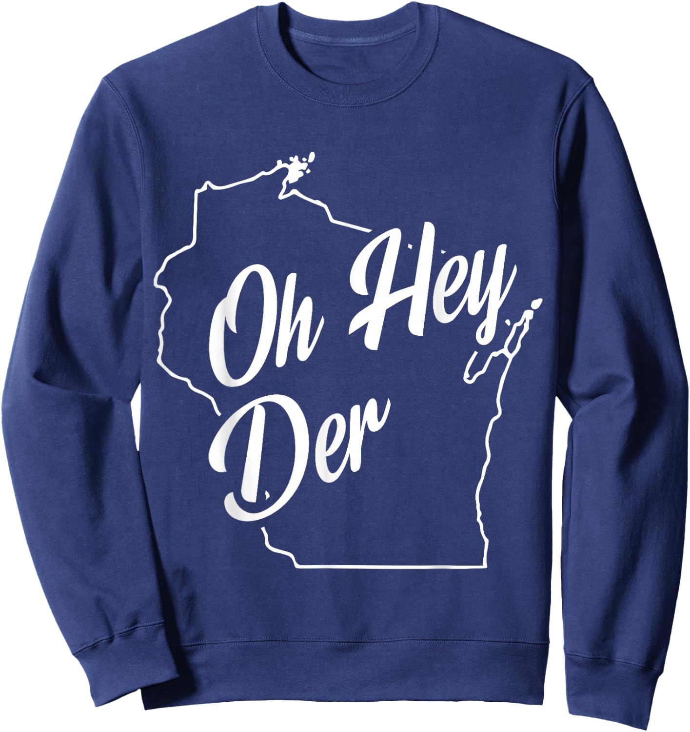 Oh Hey Der WI State Accent Sweatshirt - Sweatshirt | Navy