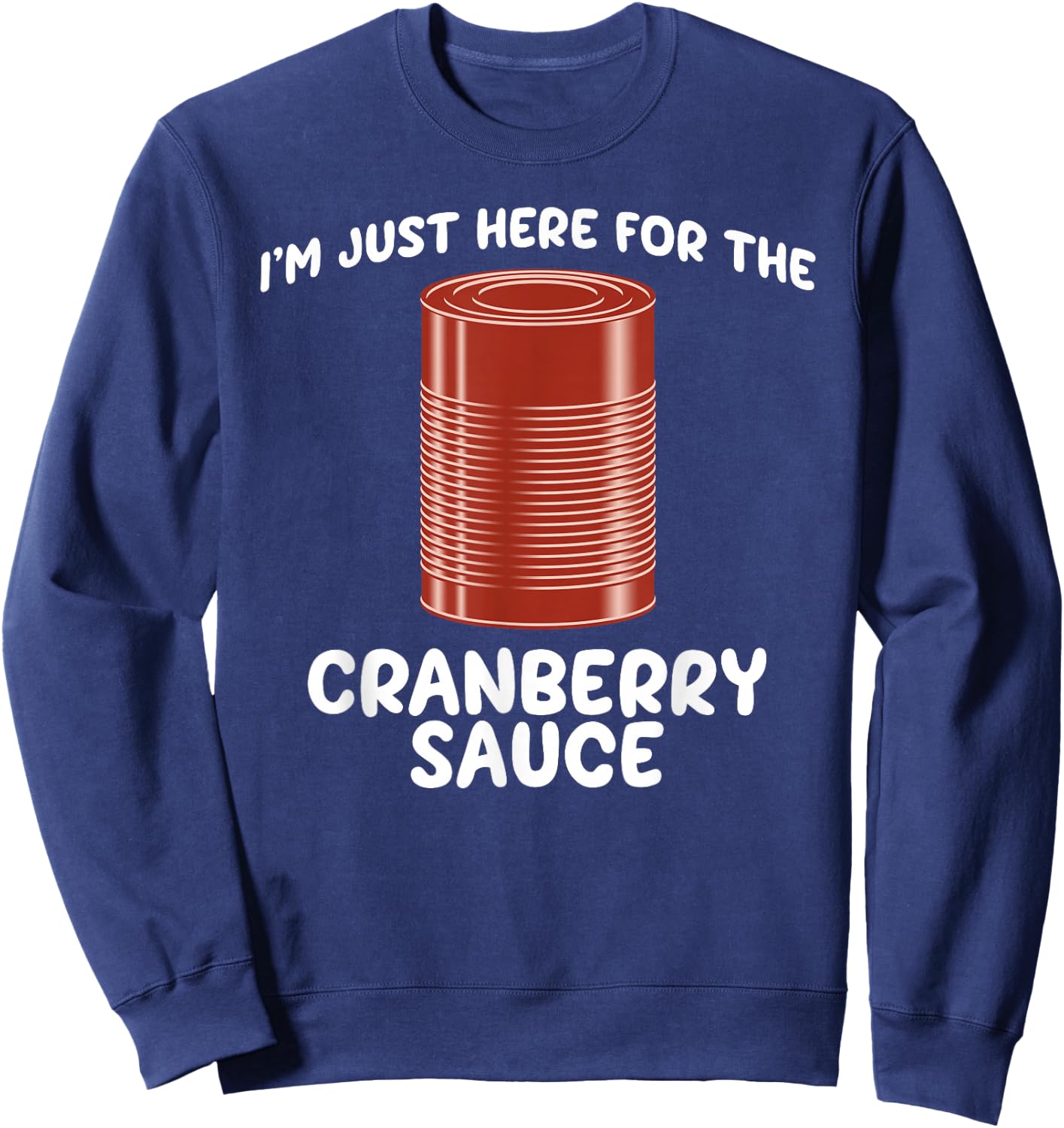I'm Just Here For The Cranberry Sauce Funny Jellied Can Sweatshirt - Sweatshirt | Navy