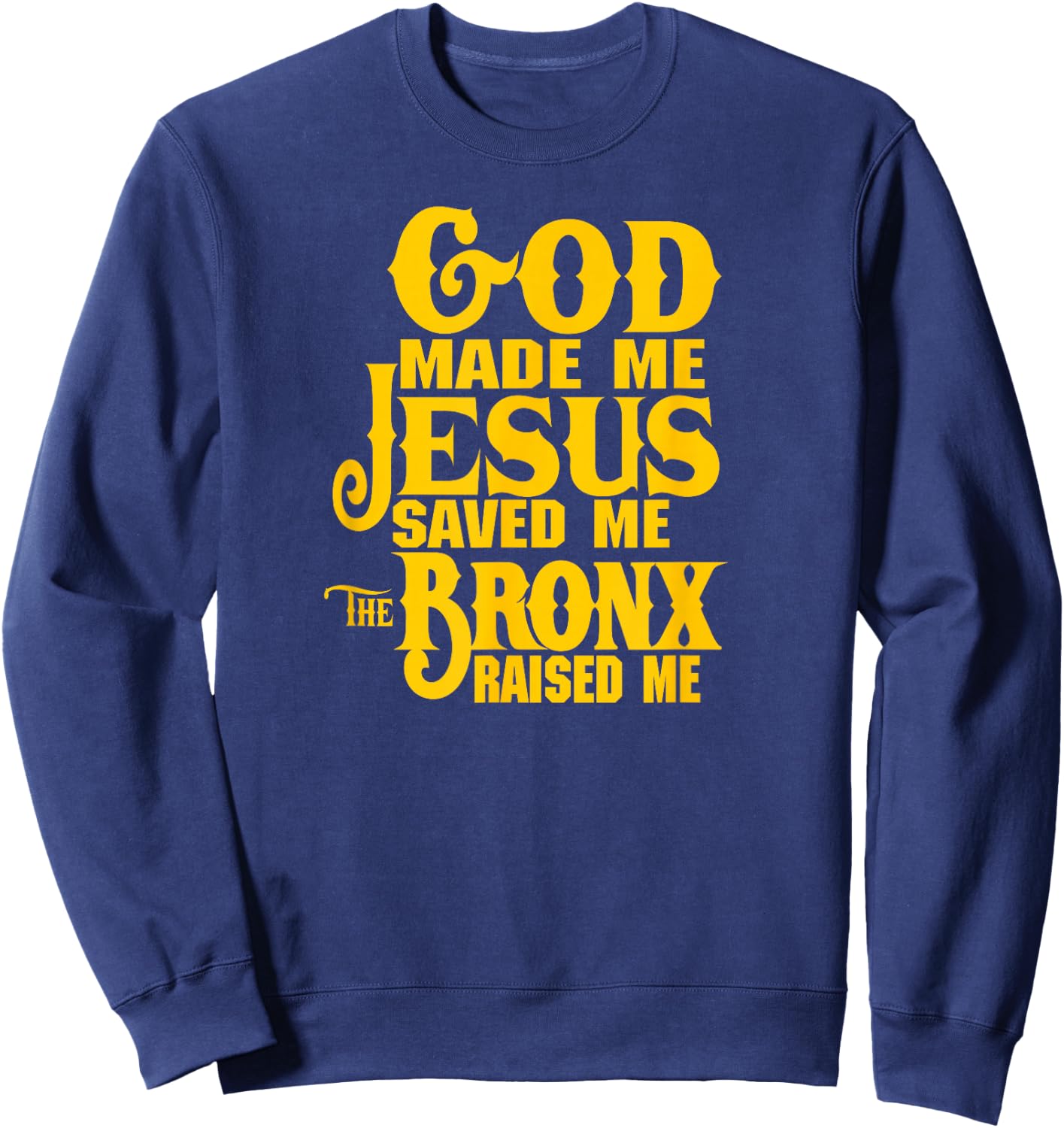 God made me Jesus saved me The Bronx raised me Sweatshirt - Sweatshirt | Navy