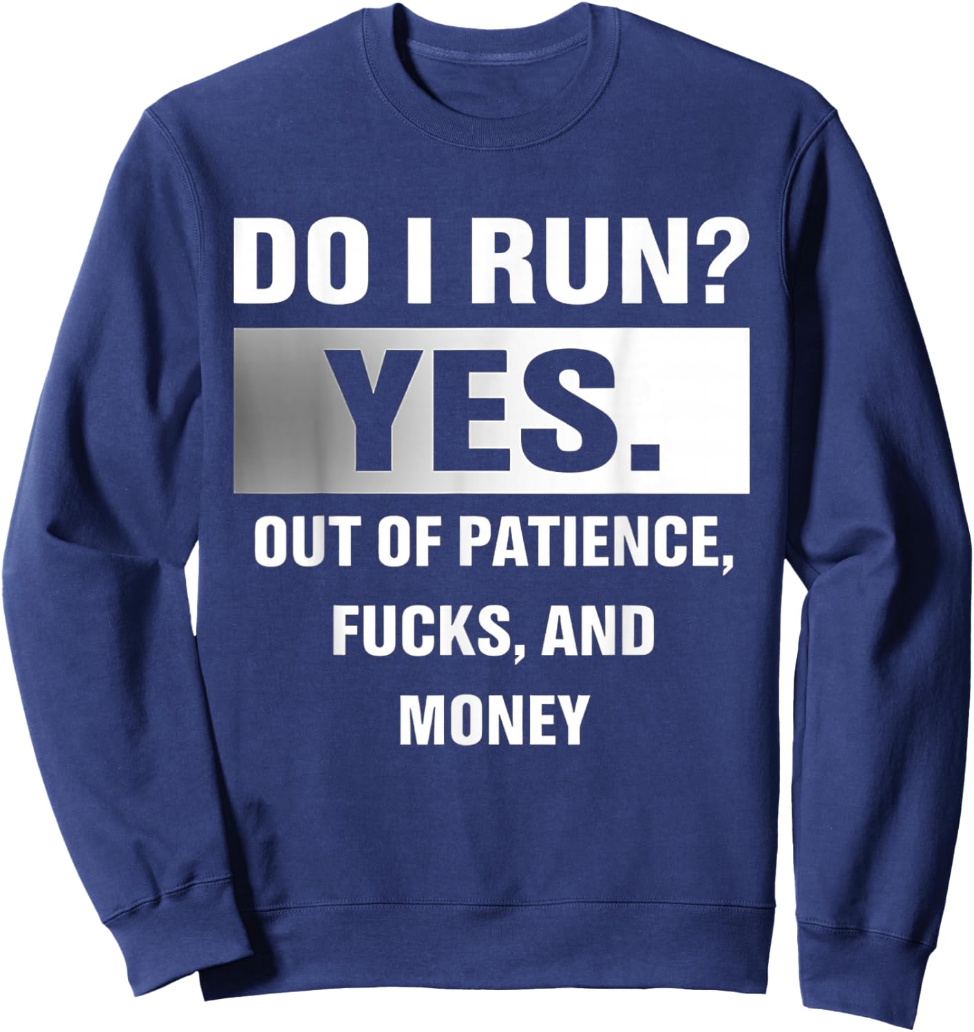 Do I Run Yes Out Of Patience Fucks And Money Sweatshirt - Sweatshirt | Navy