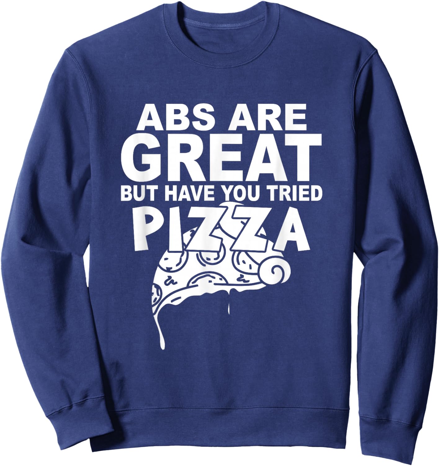 Pizza Lover Funny Abs Are Great But Have You Tried Pizza Sweatshirt - Sweatshirt | Navy