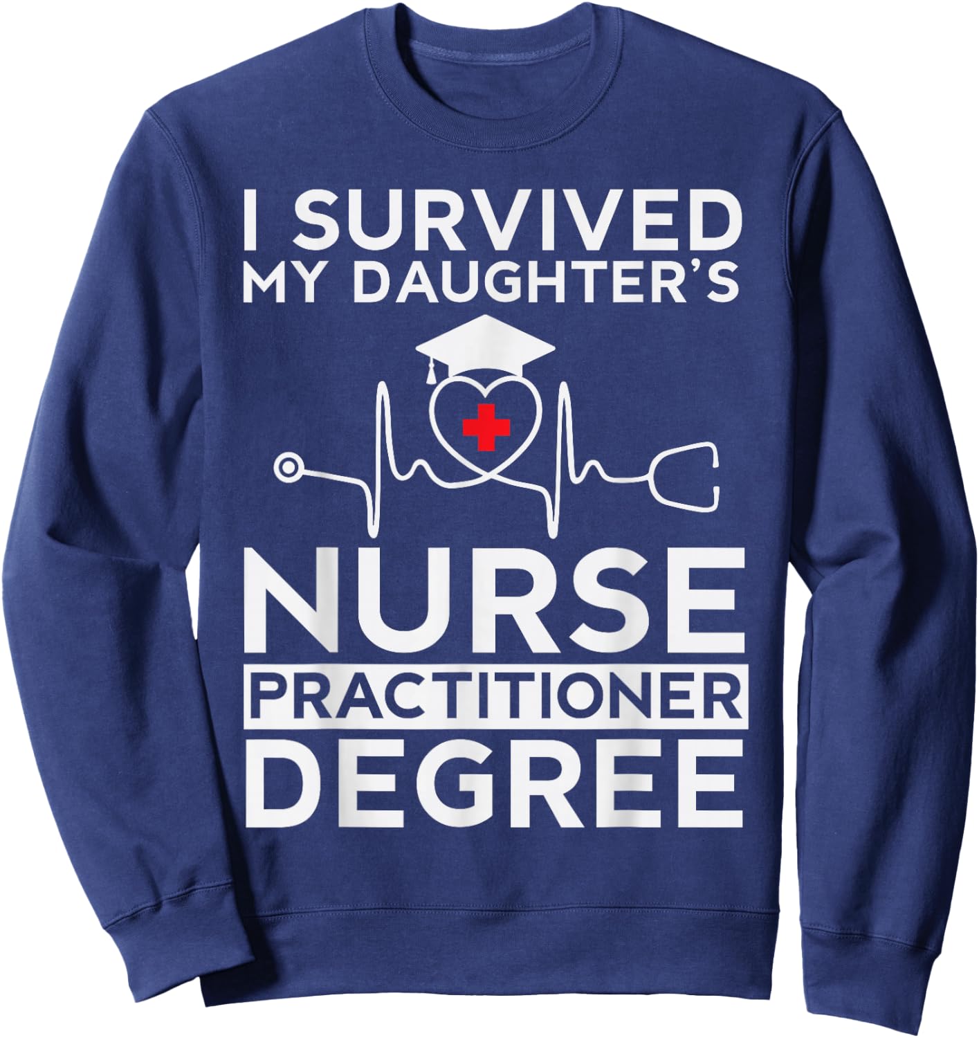 I survived My Daughter Nurse Practitioner Degree Proud Mom Sweatshirt - Sweatshirt | Navy