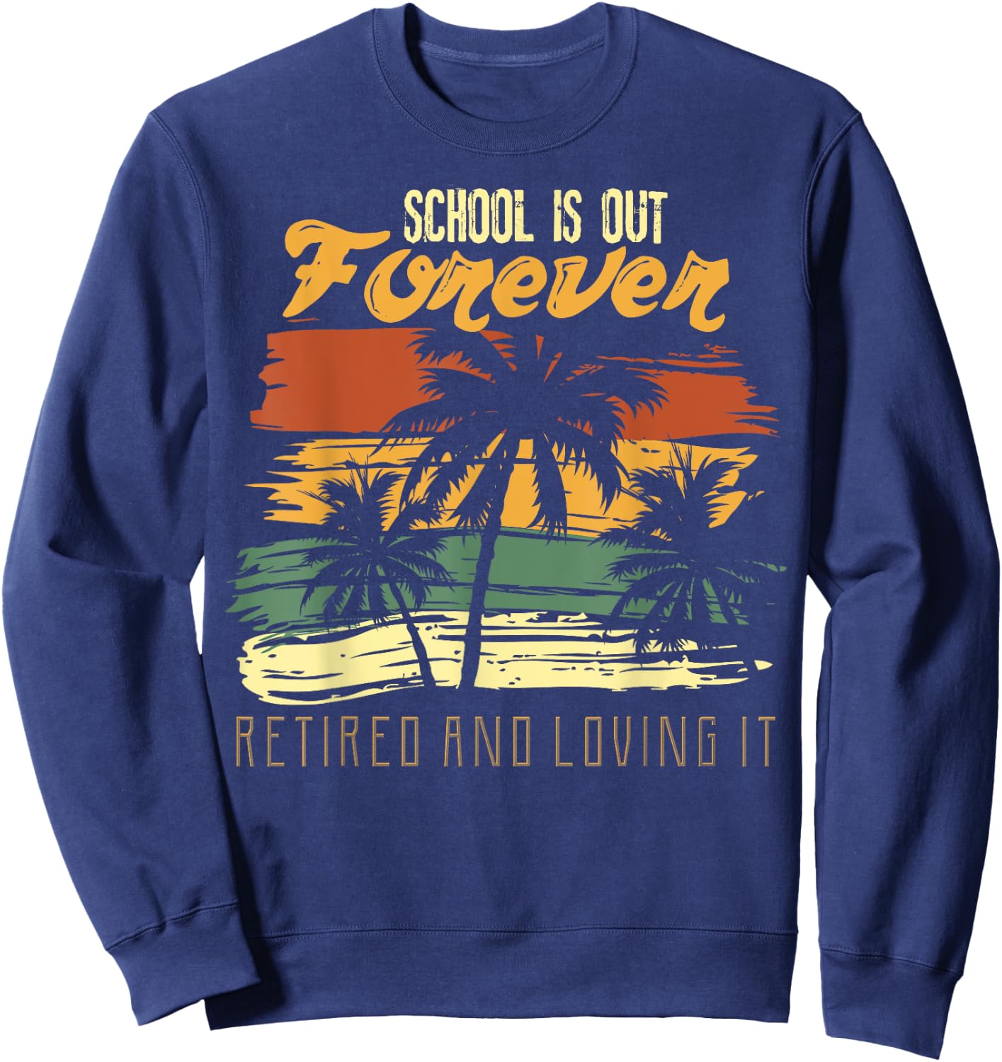 School Is Out Forever Retiring Teacher Gift Design Sweatshirt - Sweatshirt | Navy
