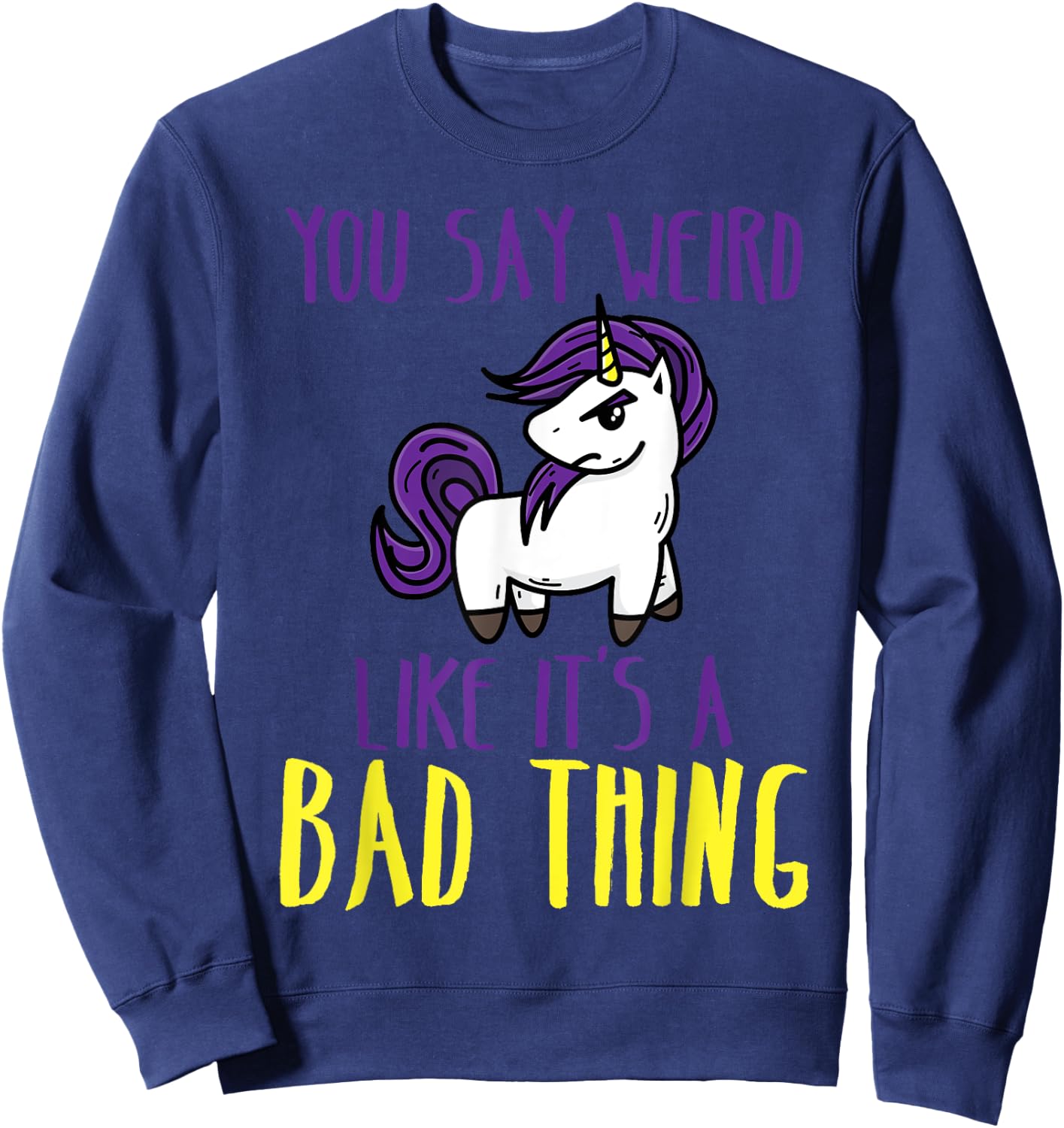 You Say Weird Like It's A Bad Thing | Unicorn Gift Sweatshirt - Sweatshirt | Navy