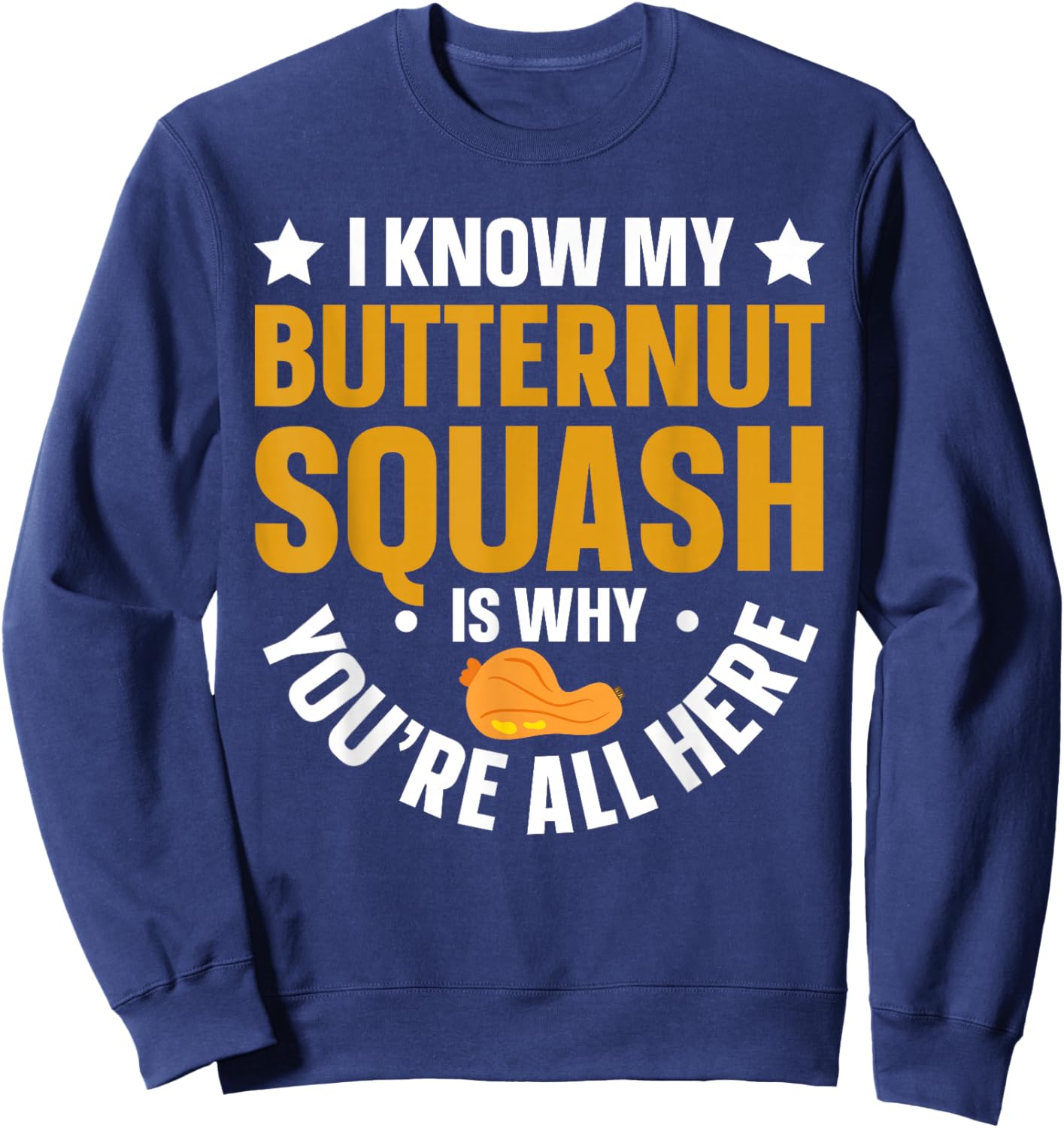 I Know My Butternut Squash is Why Youre All Here Sweatshirt - Sweatshirt | Navy