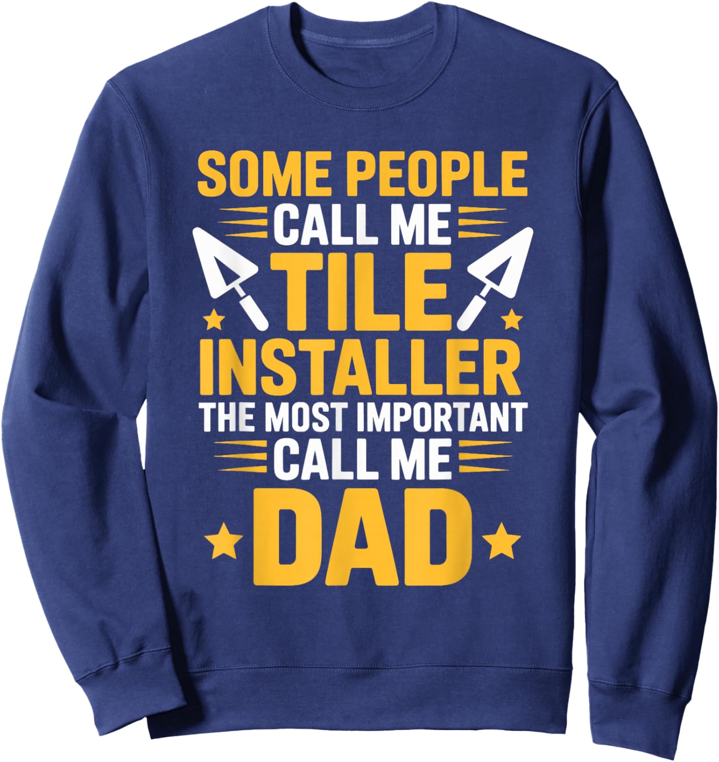 The Most Important Call Me Dad, Tiler Setter and Installer Sweatshirt - Sweatshirt | Navy