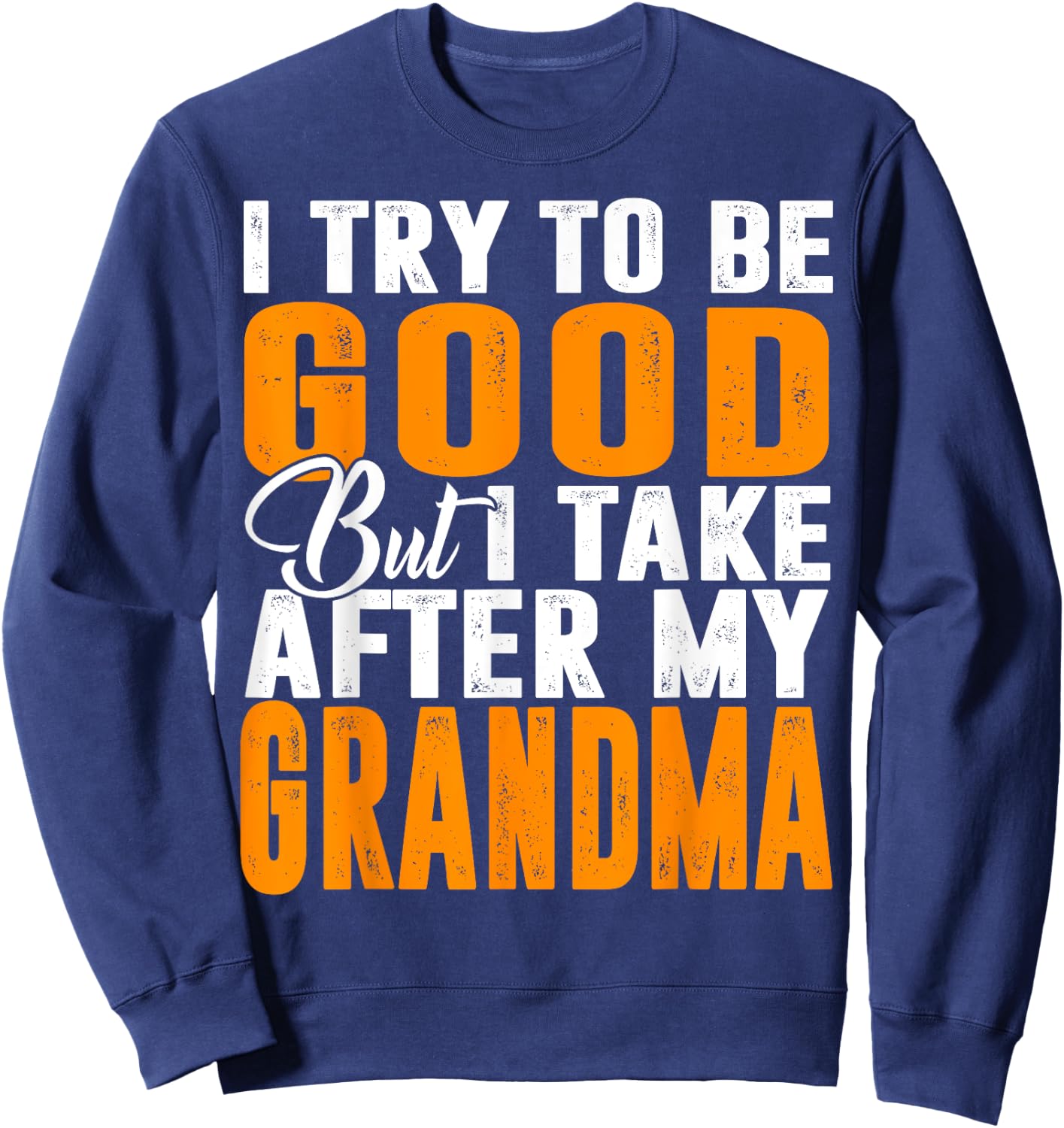 I Try To Be Good But I Take After My Grandma Sweatshirt - Sweatshirt | Navy