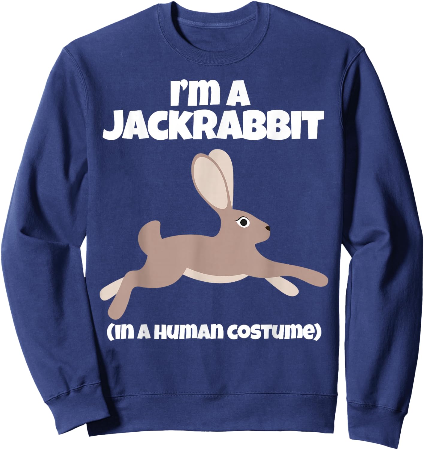 Jack Rabbit Costume I'm a Jackrabbit in a Human Costume Sweatshirt - Sweatshirt | Navy