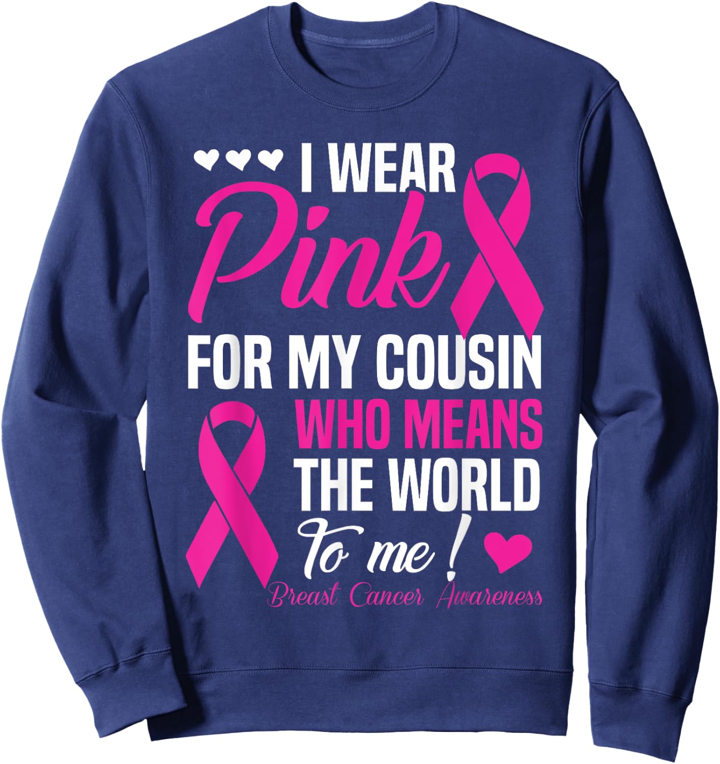 Breast Cancer Pink For Cousin Who Means World To Me Sweatshirt - Sweatshirt | Navy