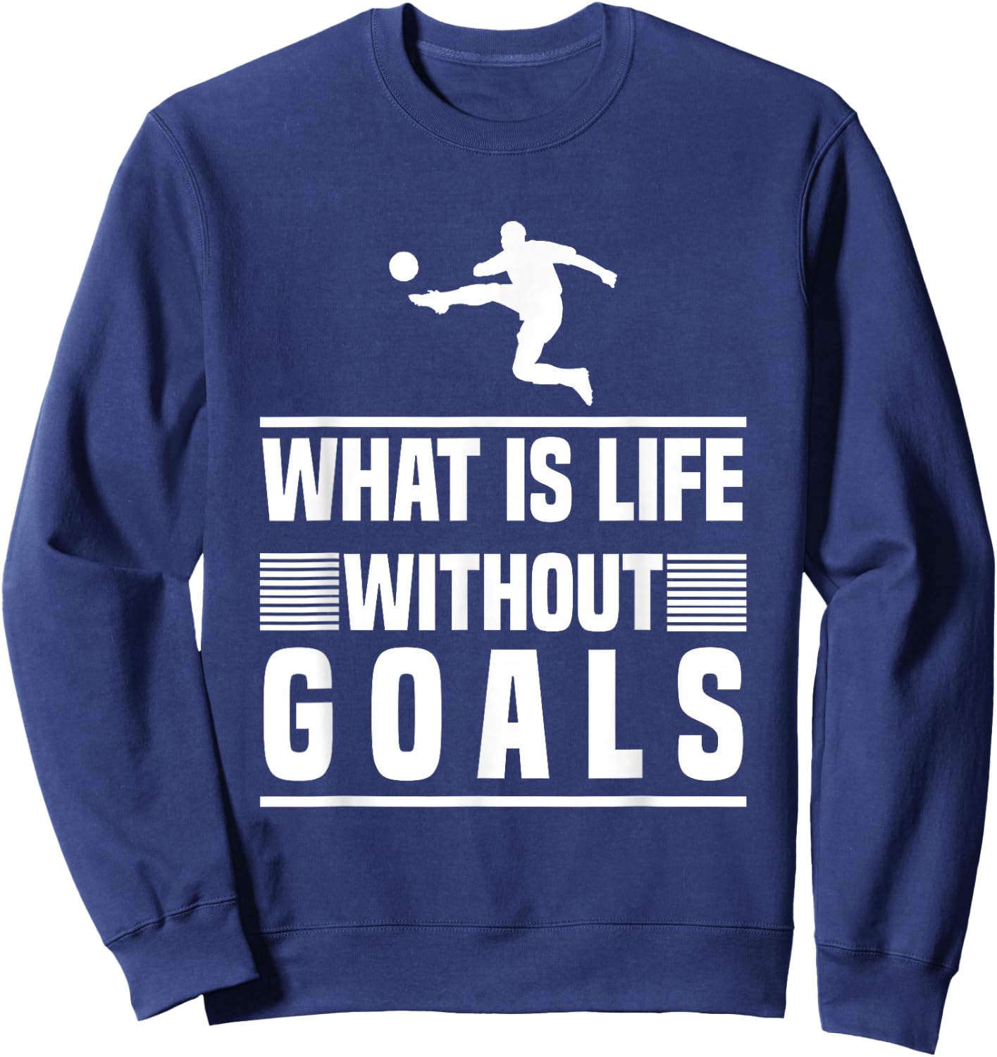 Football Gifts - What is Life Without Goals? Sweatshirt - Sweatshirt | Navy