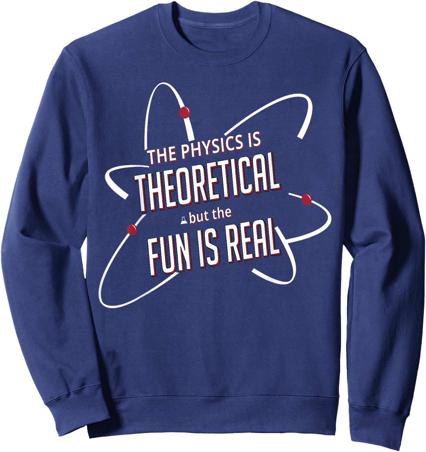 The Physics is Theoretical but the Fun Is Real Sweatshirt - Sweatshirt | Navy