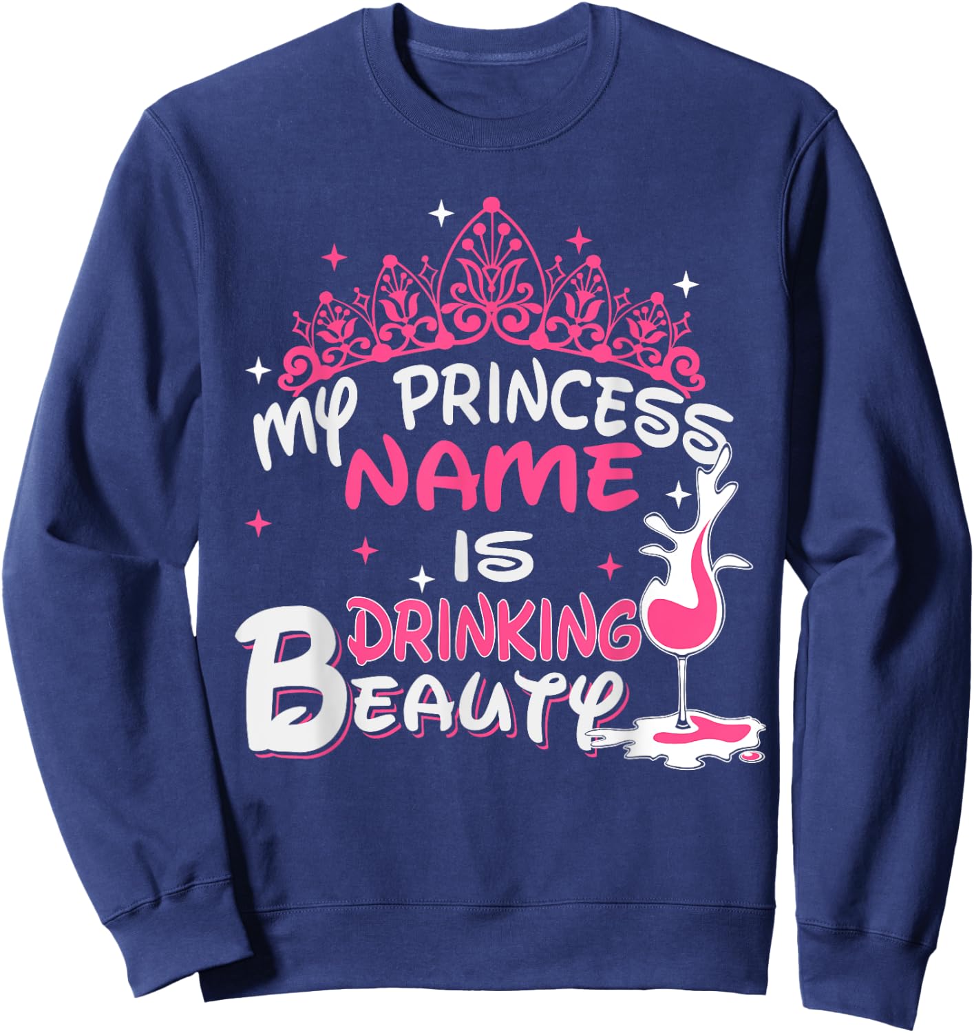 My Princess Name Is Drinking Beauty - Funny Wine shirt Sweatshirt - Sweatshirt | Navy