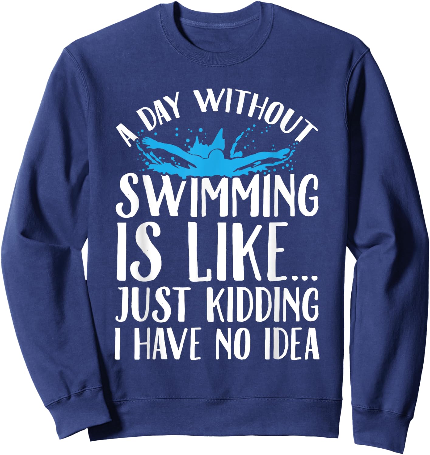 A Day Without Swimming Is Like Swimming Gift Swimmer Sweatshirt - Sweatshirt | Navy