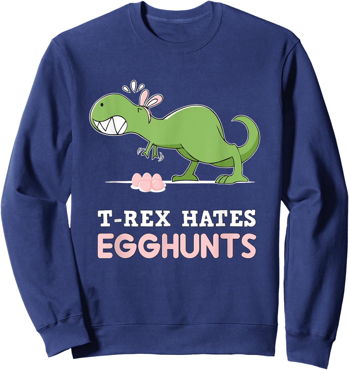 T-Rex Hates Easter Egg Hunts Dinosaur Bunny Rabbit Dino Sweatshirt - Sweatshirt | Navy
