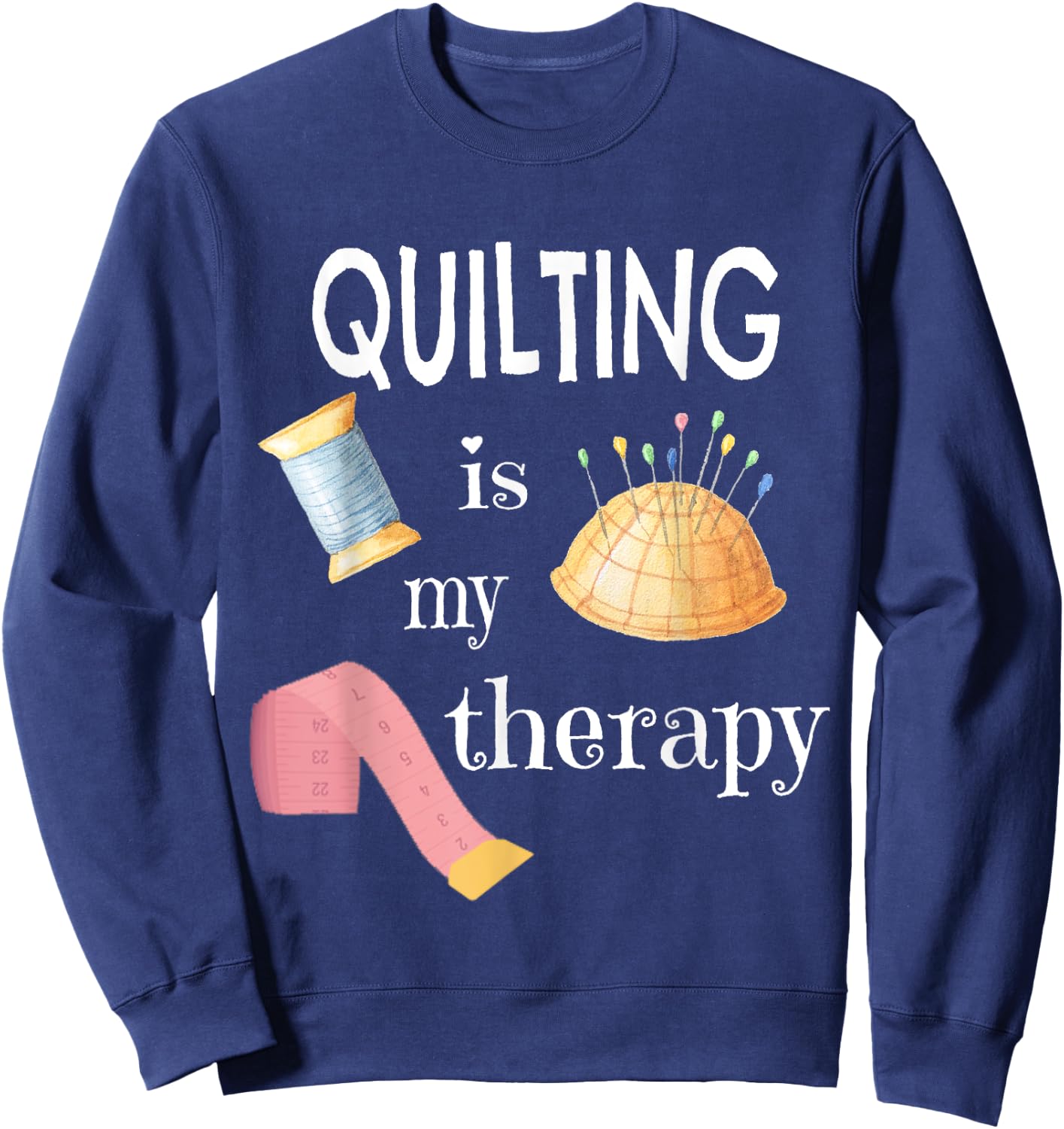 Funny Sewing Gift Quilter Quilting is My Therapy Sweatshirt - Sweatshirt | Navy