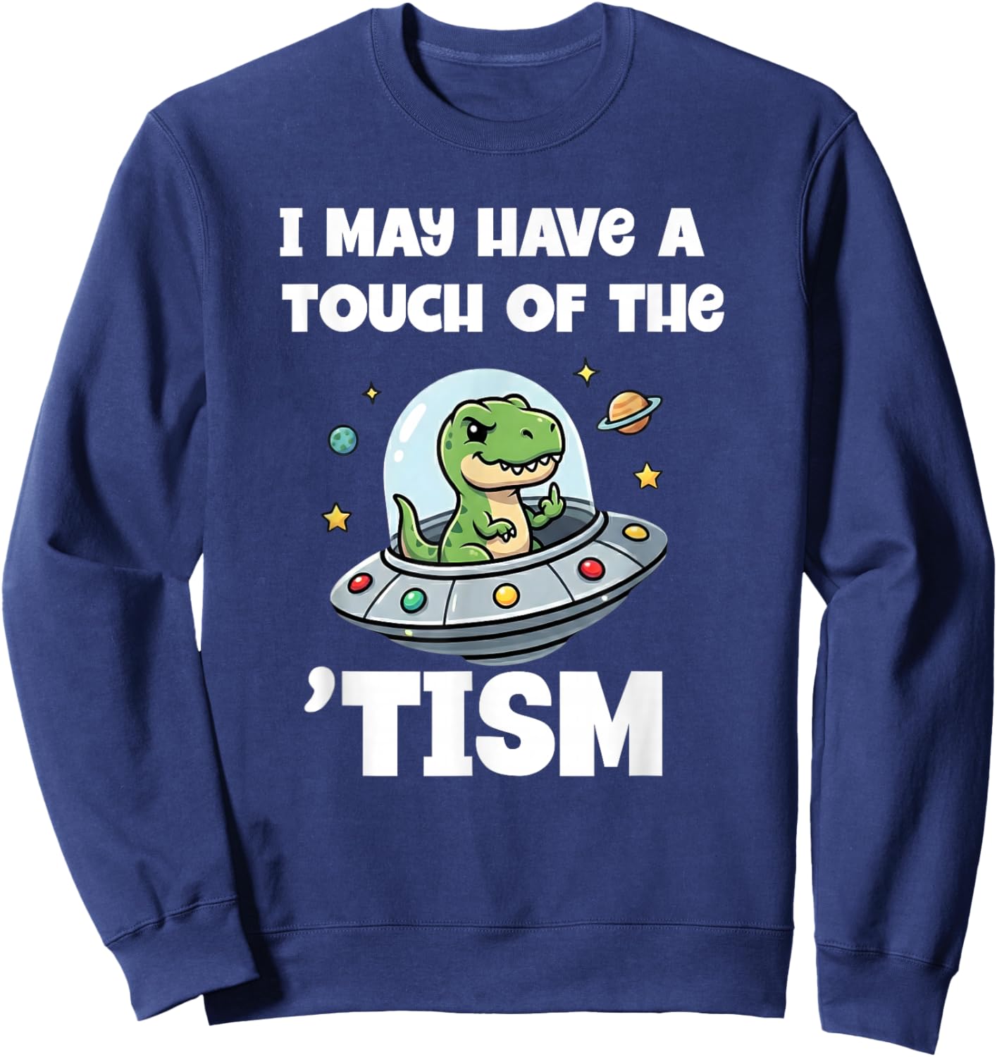I May Have A Touch of The Tism Funny Dinosaur Autism Sweatshirt - Sweatshirt | Navy