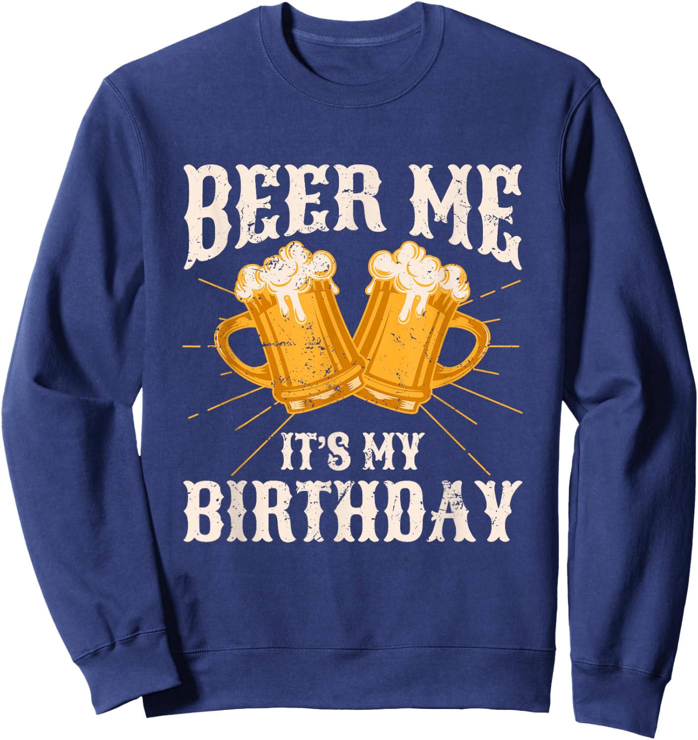 Beer Me It's My Birthday Humor Happy Birthday Shirts Sweatshirt - Sweatshirt | Navy
