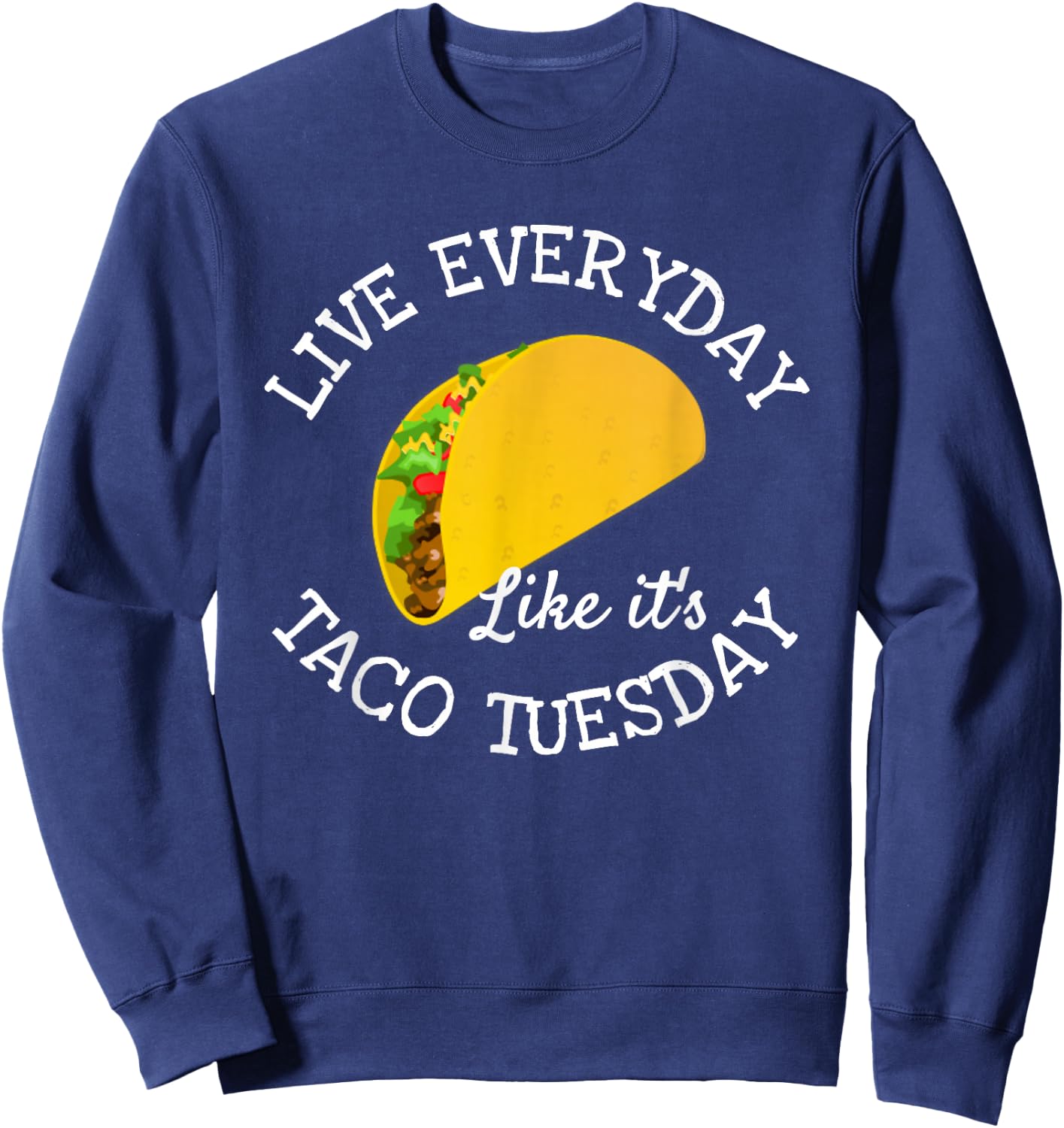 Live Everyday Like It's Tuesday Taco Lover Funny Sweatshirt - Sweatshirt | Navy