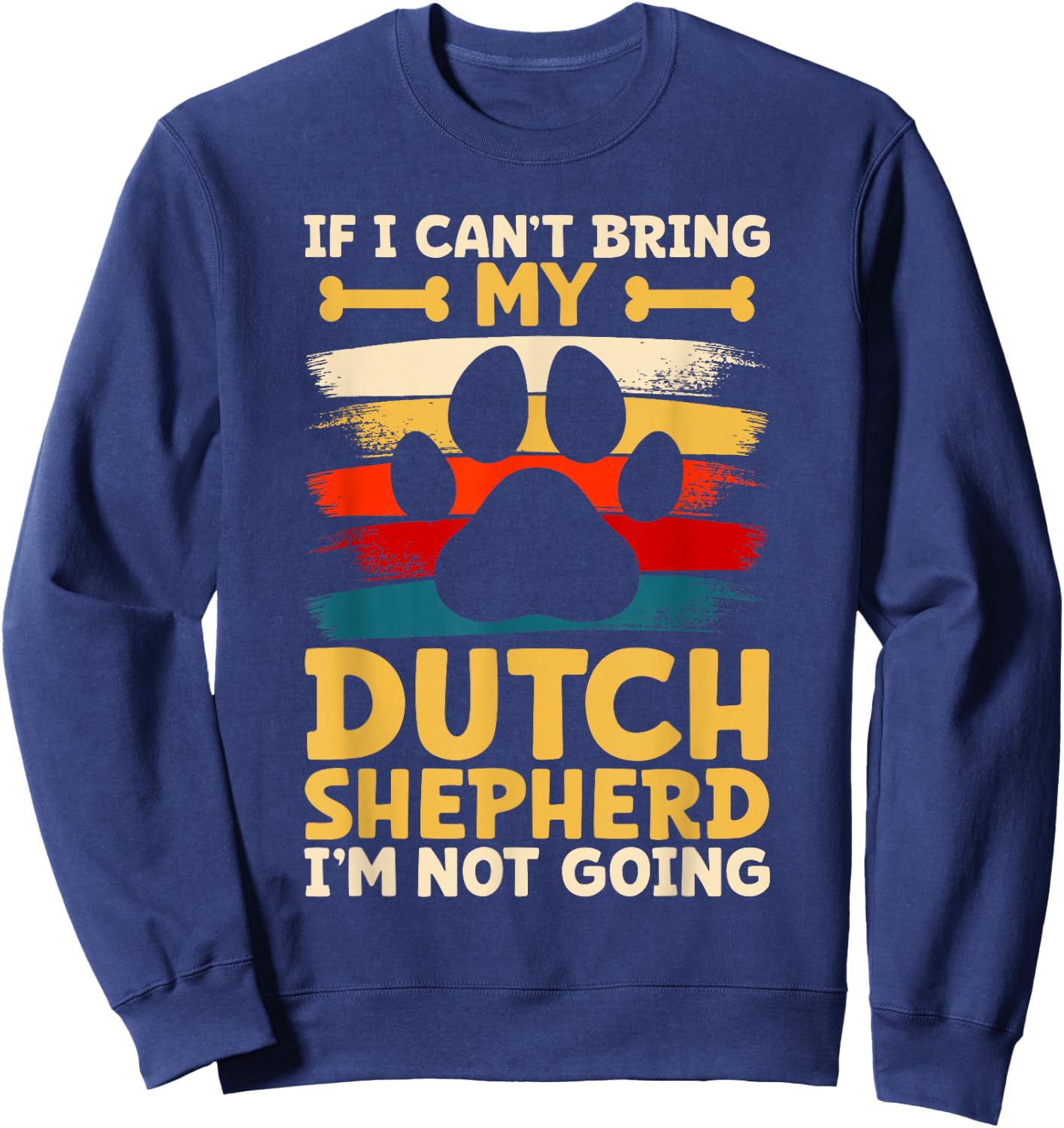 If i can't bring my dog i'm not going dutch shepherd Sweatshirt - Sweatshirt | Navy