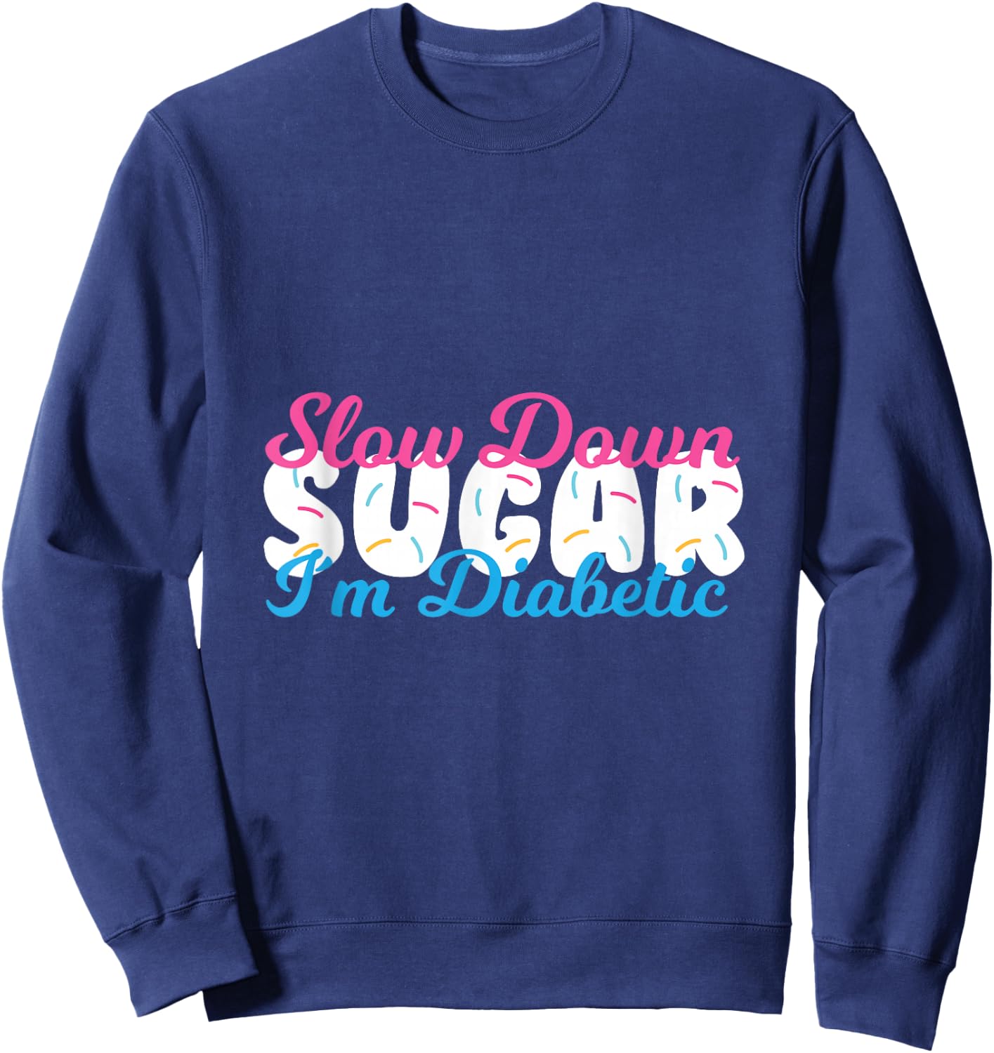 Slow Down Sugar I'm Diabetic - Funny Pun Awareness Sweatshirt - Sweatshirt | Navy