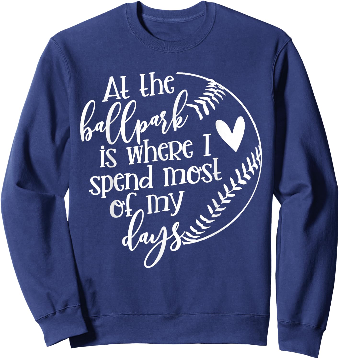 All The Ballpark Is Where I Spend Most Of My Days Mom Gift Sweatshirt - Sweatshirt | Navy