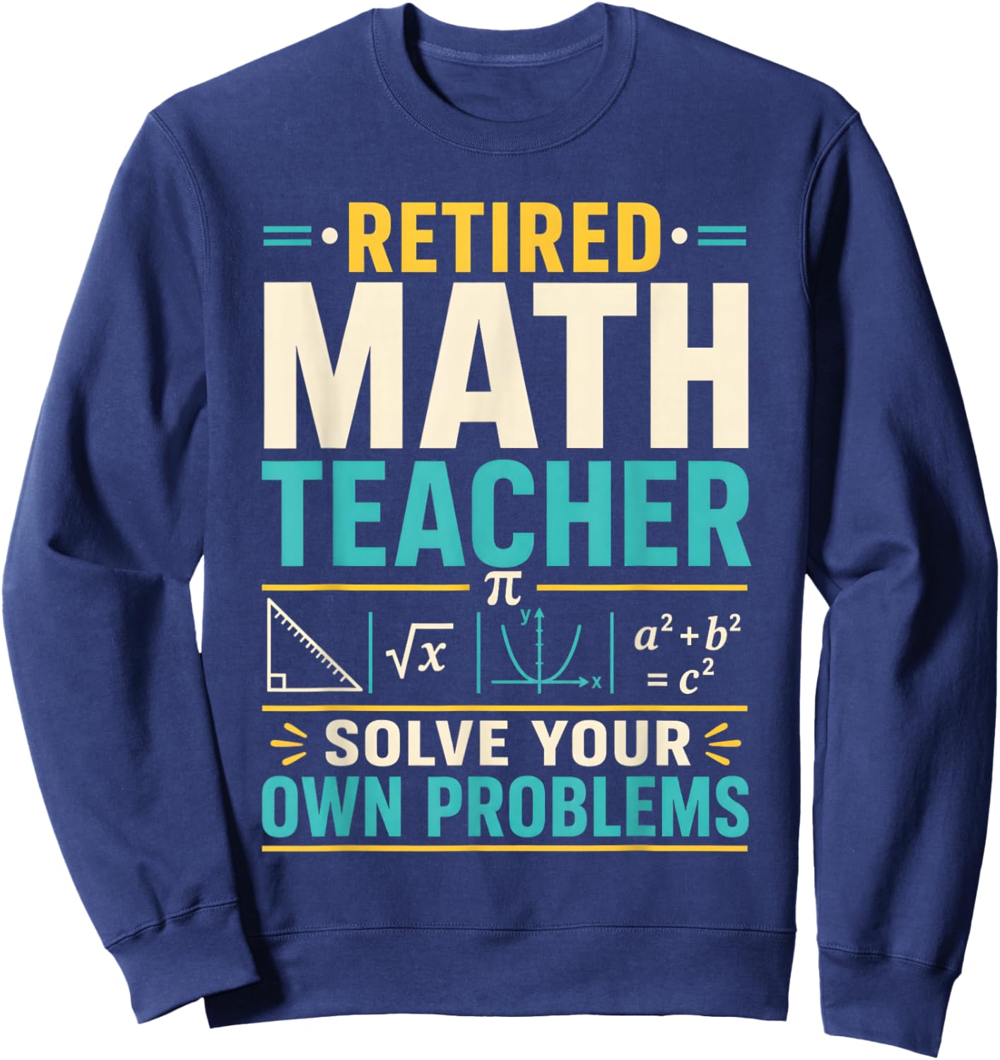 Retired Math Teacher Solve Your Own Problems Sweatshirt - Sweatshirt | Navy
