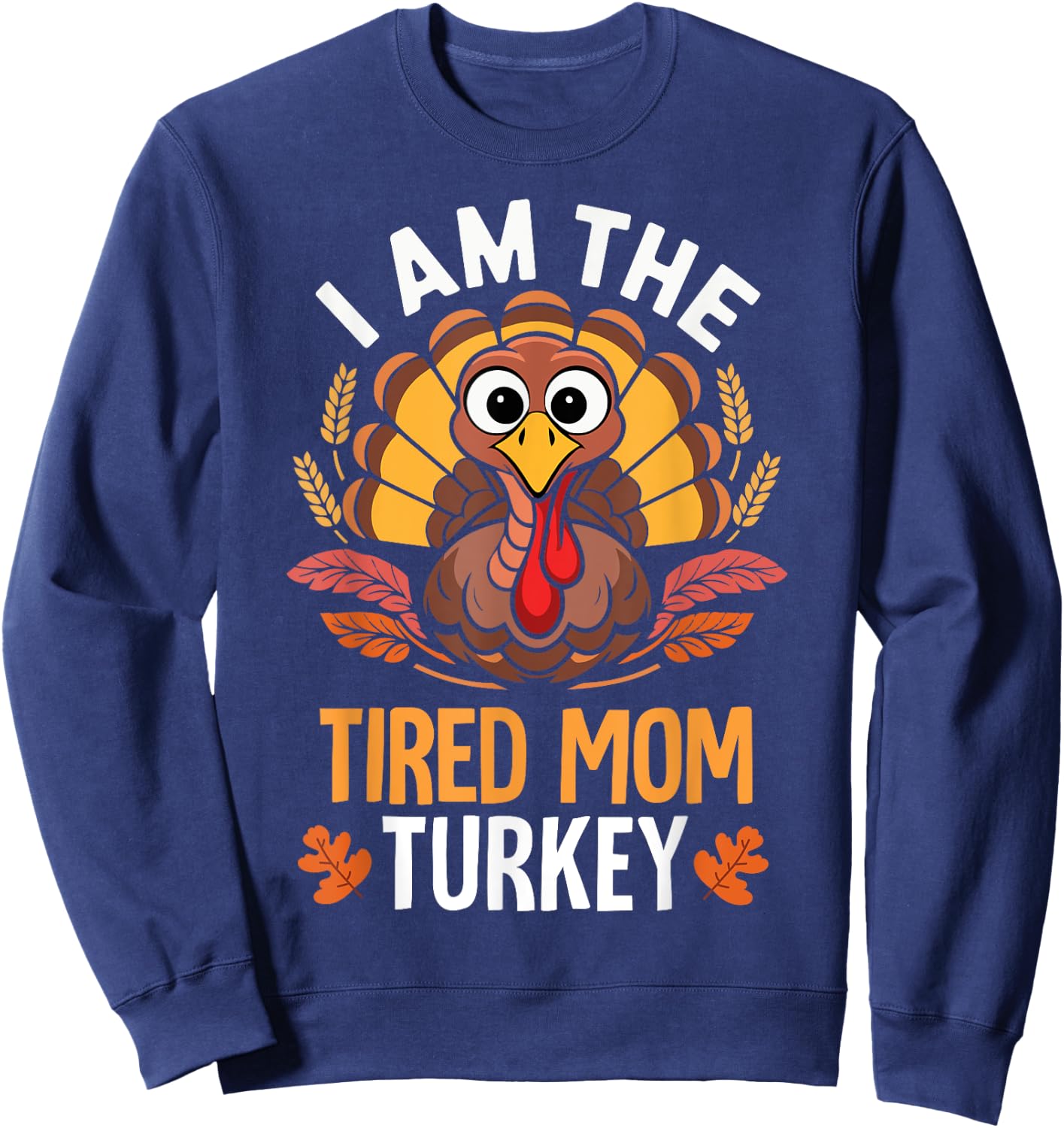 Thanksgiving I'm The Tired Mom Turkey Funny Matching Sweatshirt - Sweatshirt | Navy