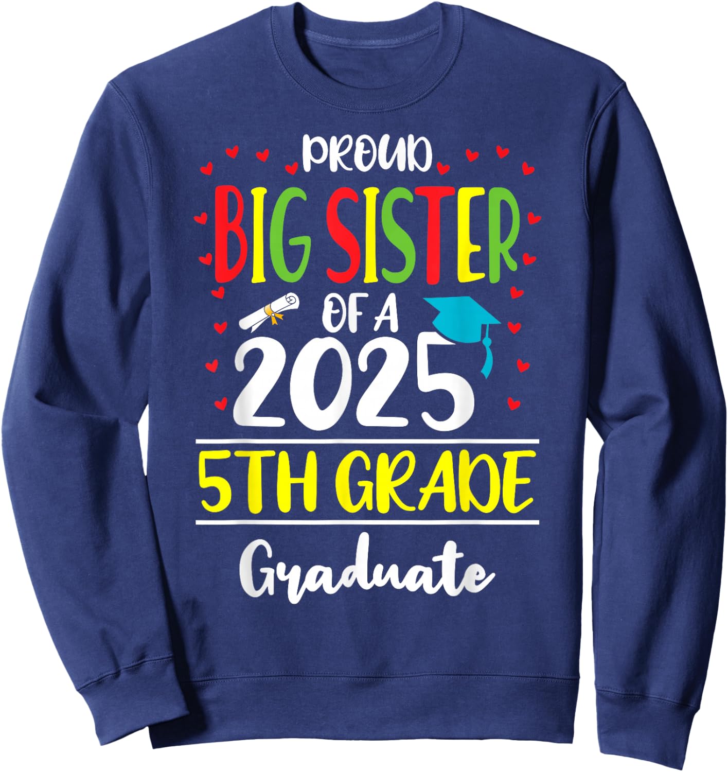 Proud Big Sister of a Class of 2025 5th Grade Graduate Sweatshirt - Sweatshirt | Navy