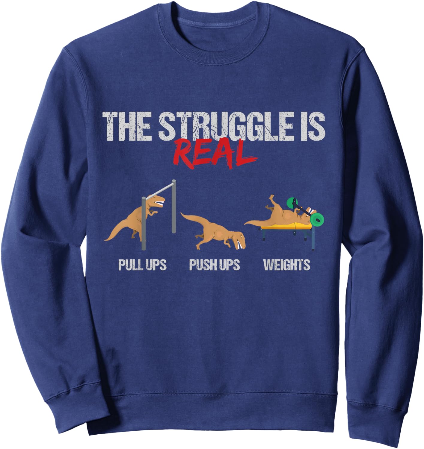 The Struggle Is Real T-Rex Dinosaur Workout Fitness Sweatshirt - Sweatshirt | Navy