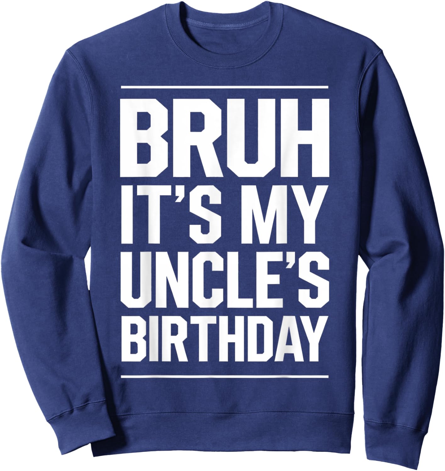 Bruh It's My Uncle's Birthday Funny Nephew Uncle Birthday Sweatshirt - Sweatshirt | Navy