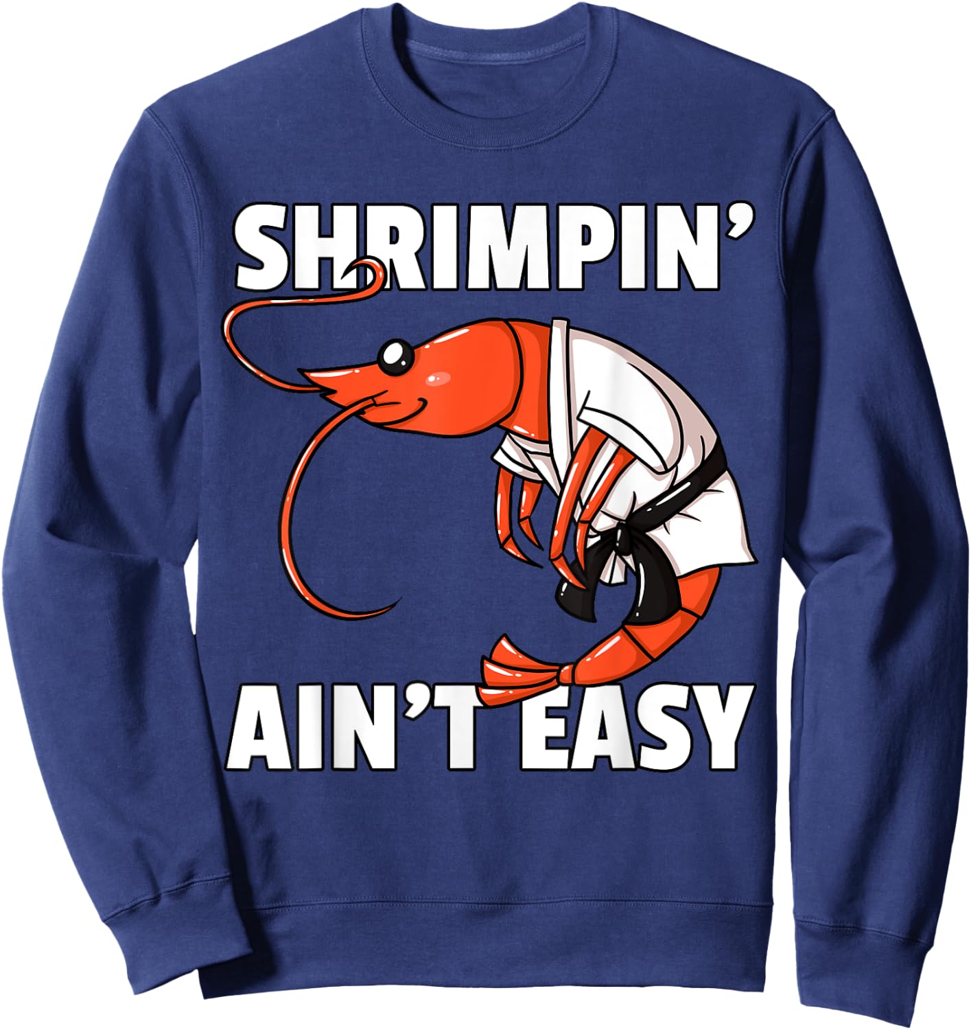 Shrimpin' Ain't Easy Shrimp Jiu Jitsu BJJ Prawn Sweatshirt - Sweatshirt | Navy