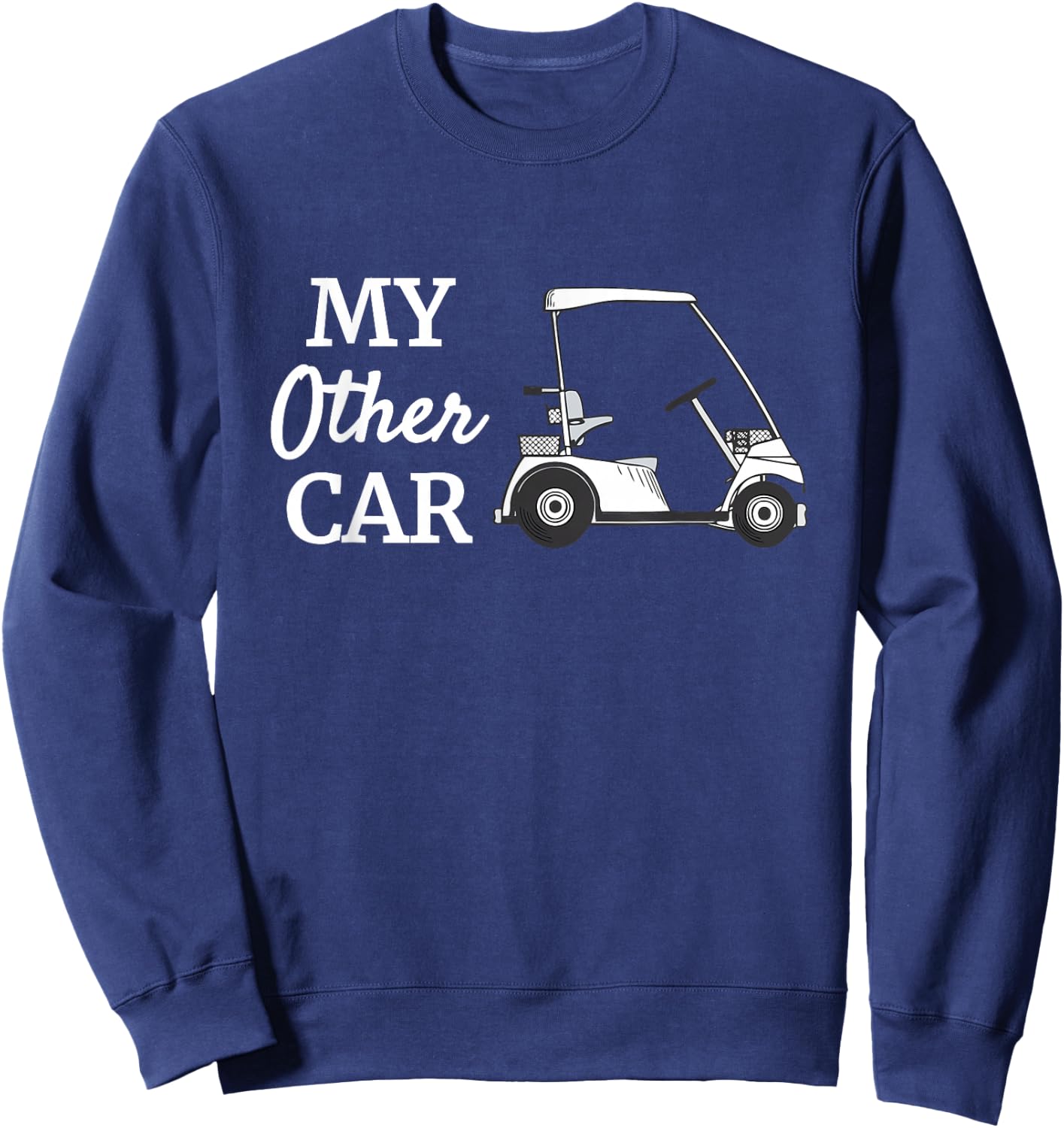My Other Car Is A Golf Cart Funny Golfer Humor Sweatshirt - Sweatshirt | Navy