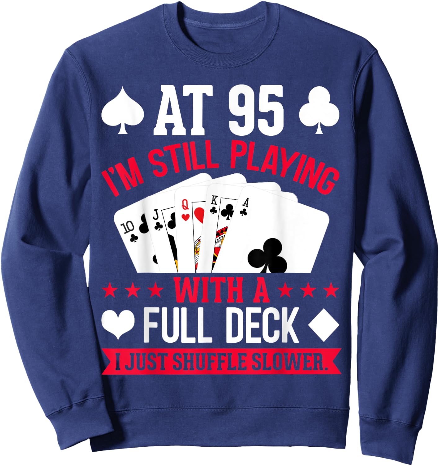 At 95 I'm Still Playing with a Full Deck Sweatshirt - Sweatshirt | Navy