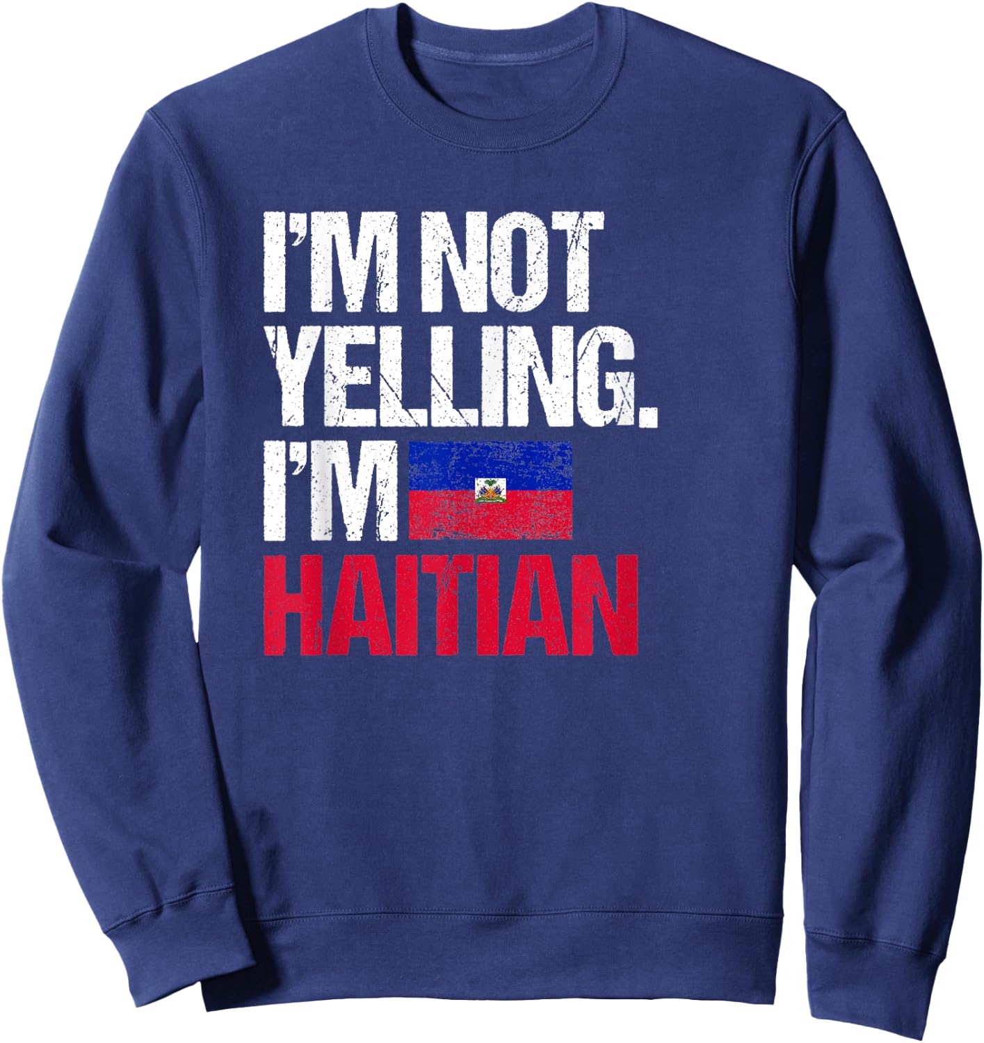 I'm Not Yelling Im Haitian Sweatshirt - Sweatshirt | Navy