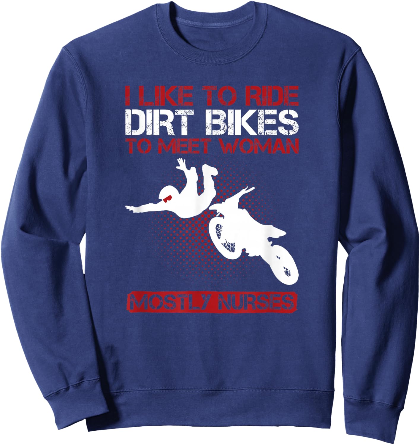 I Like To Ride Dirt Bikes To Meet Women Funny T Shirt Sweatshirt - Sweatshirt | Navy