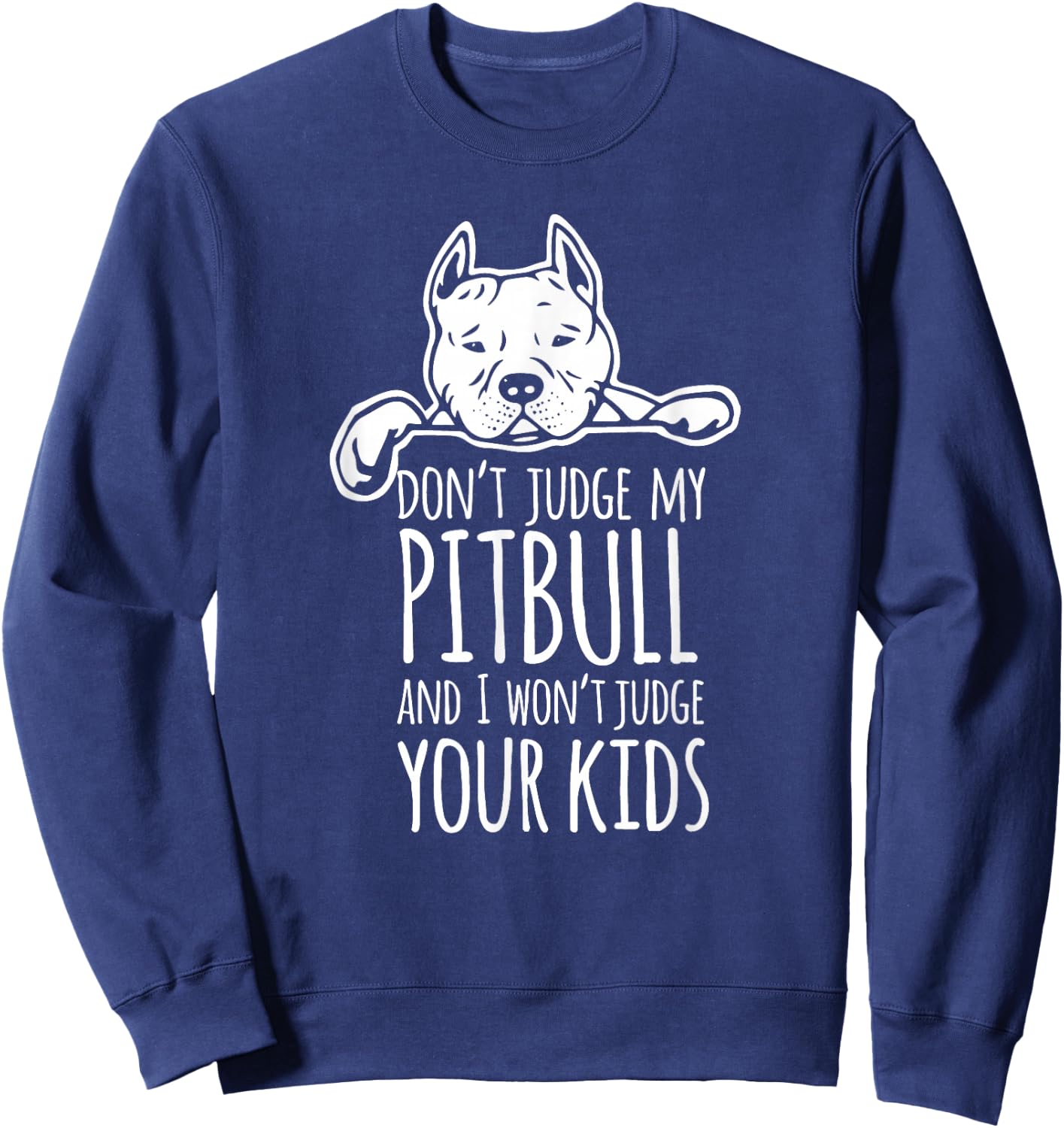 Don't Judge My Pitbull And I Won't Judge Your Kids Shirt Sweatshirt - Sweatshirt | Navy