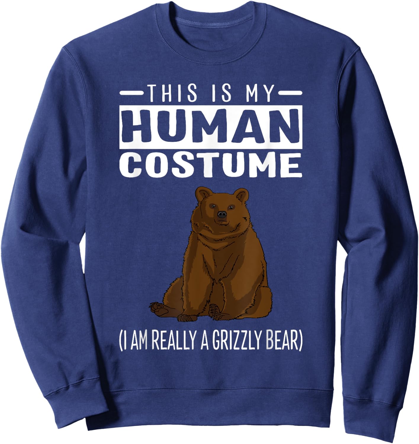 This is My Human Costume I'm Really A Grizzly Bear T Shirt Sweatshirt - Sweatshirt | Navy