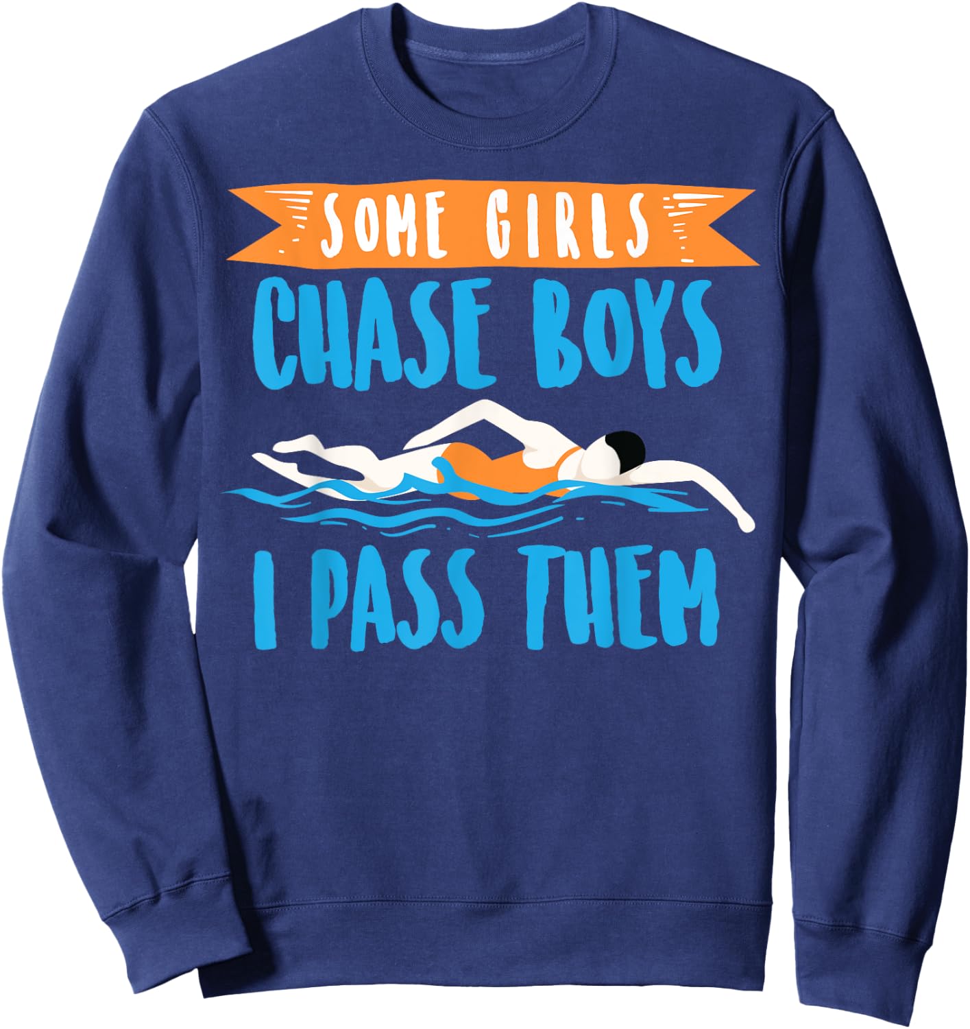 Cute Some Girls Chase Boys I Pass Them Swimming Shirt Gift Sweatshirt - Sweatshirt | Navy