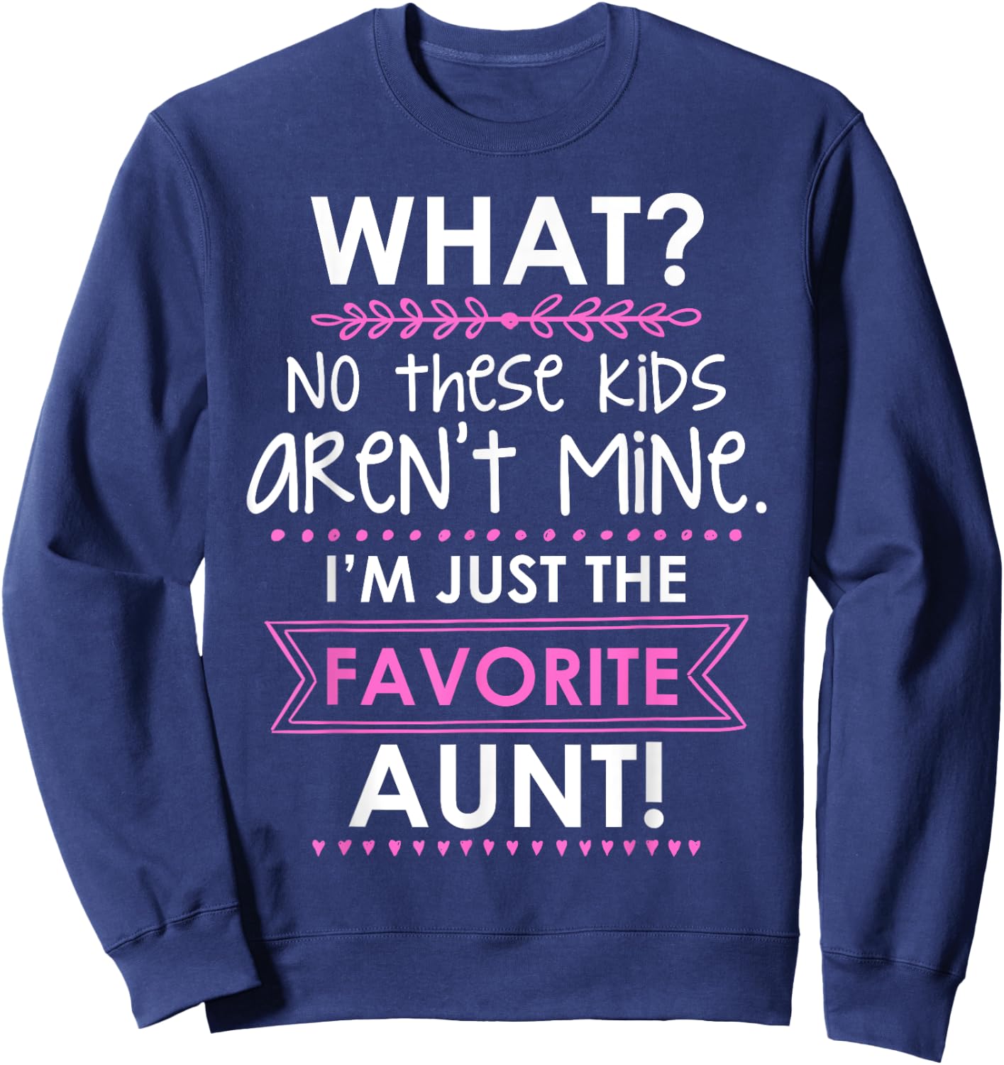 What? No These Kids Aren't Mine I'm Just The Favorite Aunt Sweatshirt - Sweatshirt | Navy