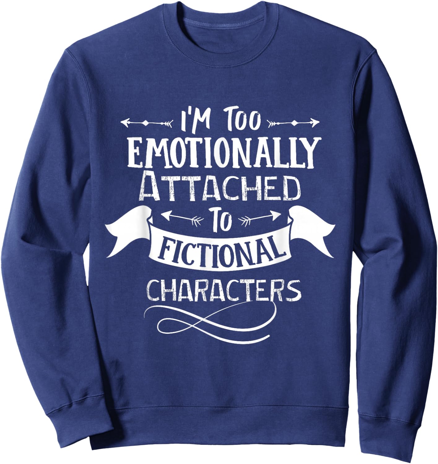 I'm Too Emotionally Attached To Fictional Characters Sweatshirt - Sweatshirt | Navy