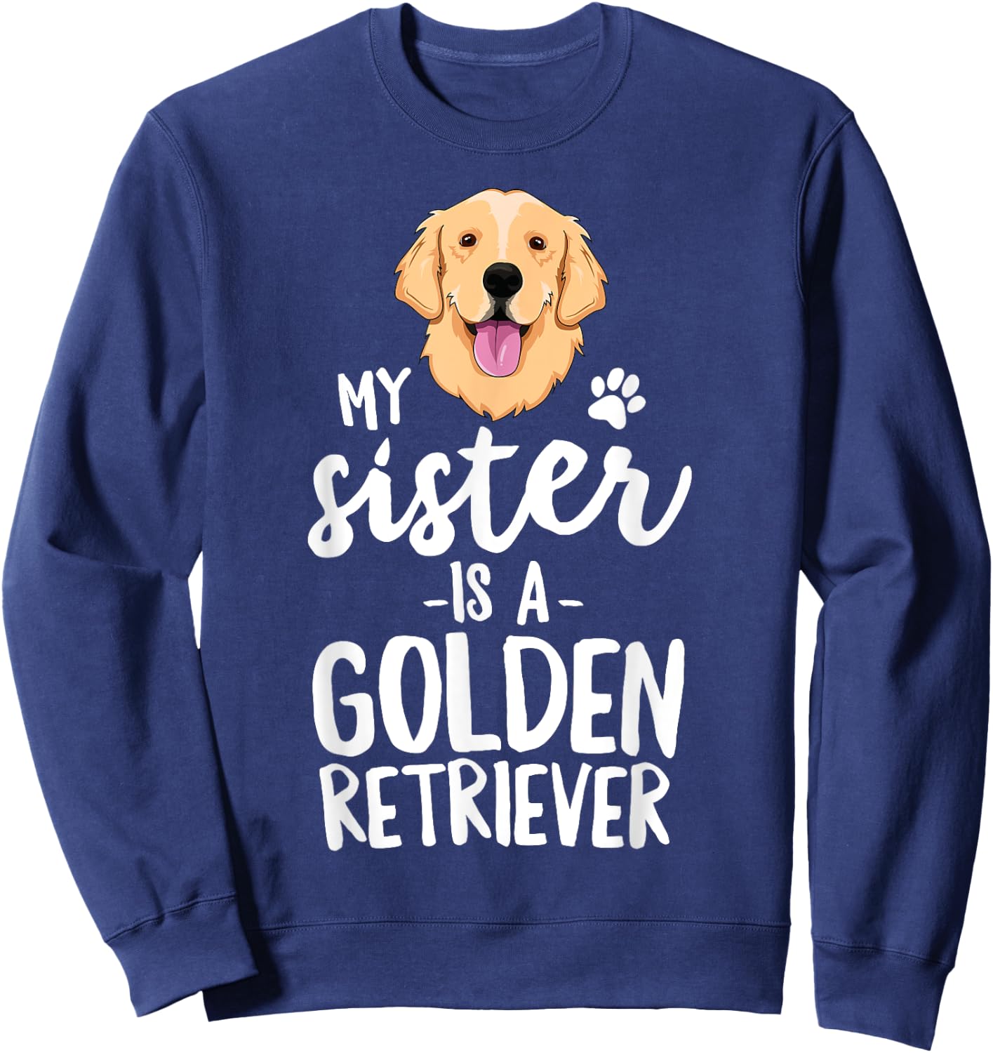 My Sister Is A Golden Retriever Dog Adopt Puppy Family Pet Men Women Girls Kids Sweatshirt - Sweatshirt | Navy