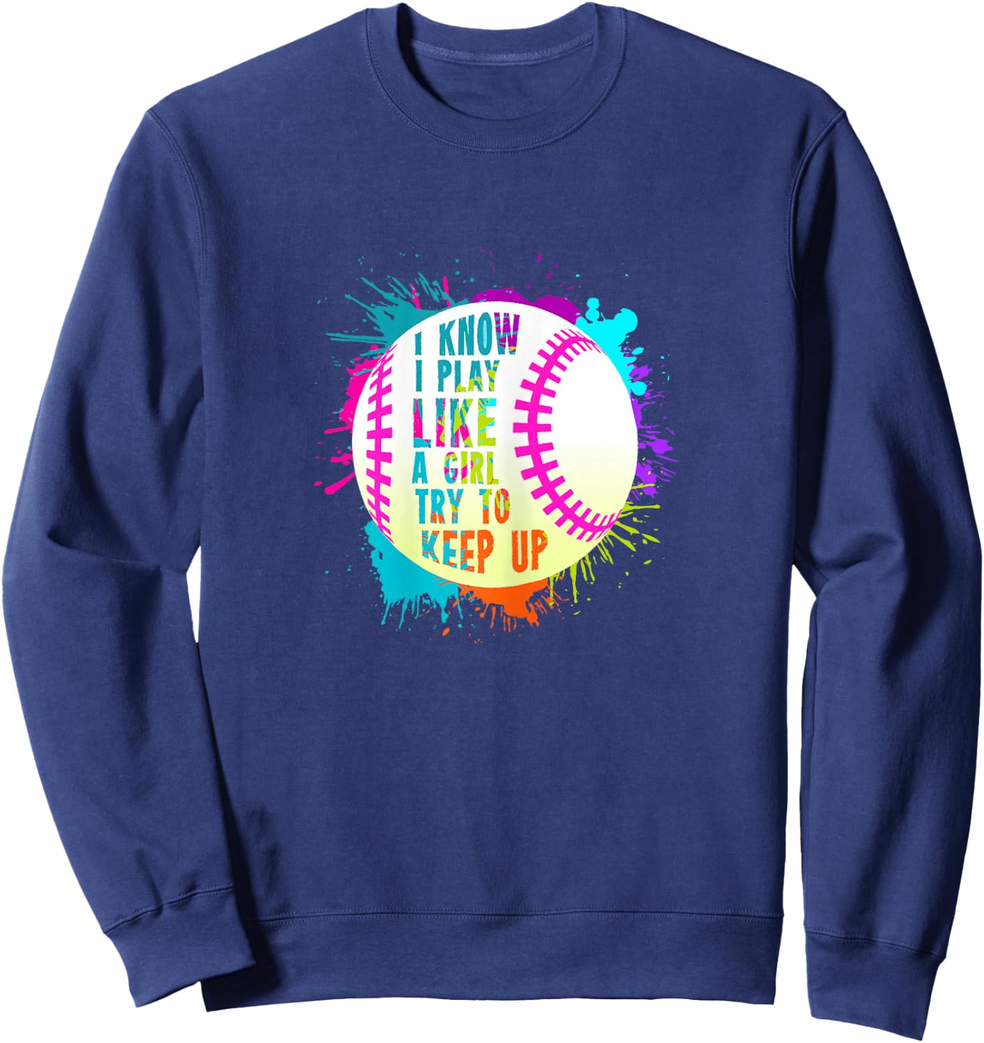 Funny I Play Like A Girl Softball Baseball Quote Sweatshirt - Sweatshirt | Navy