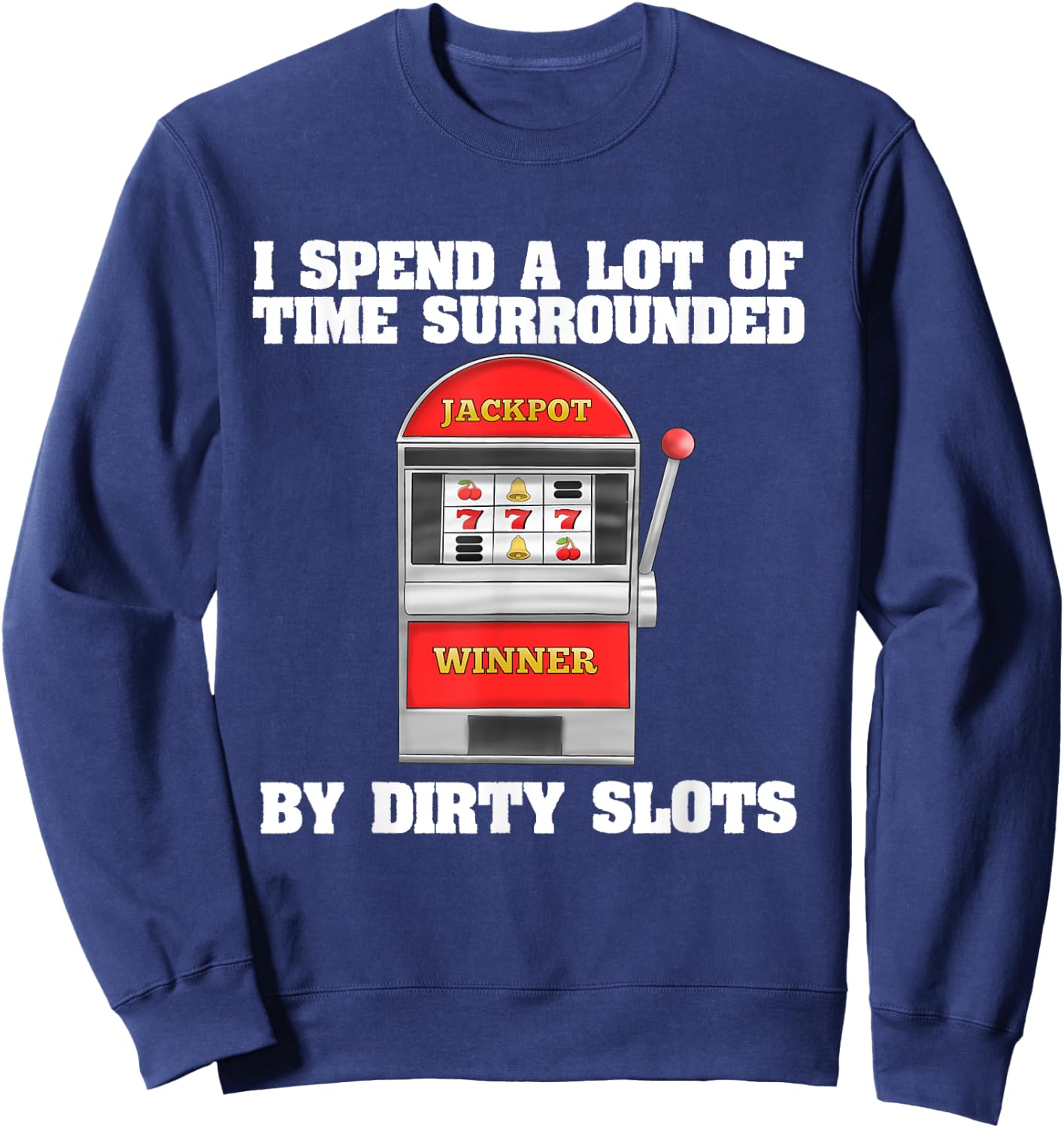 Slot Machine Dirty Slots Quote Casino Gift For Gamblers Sweatshirt - Sweatshirt | Navy