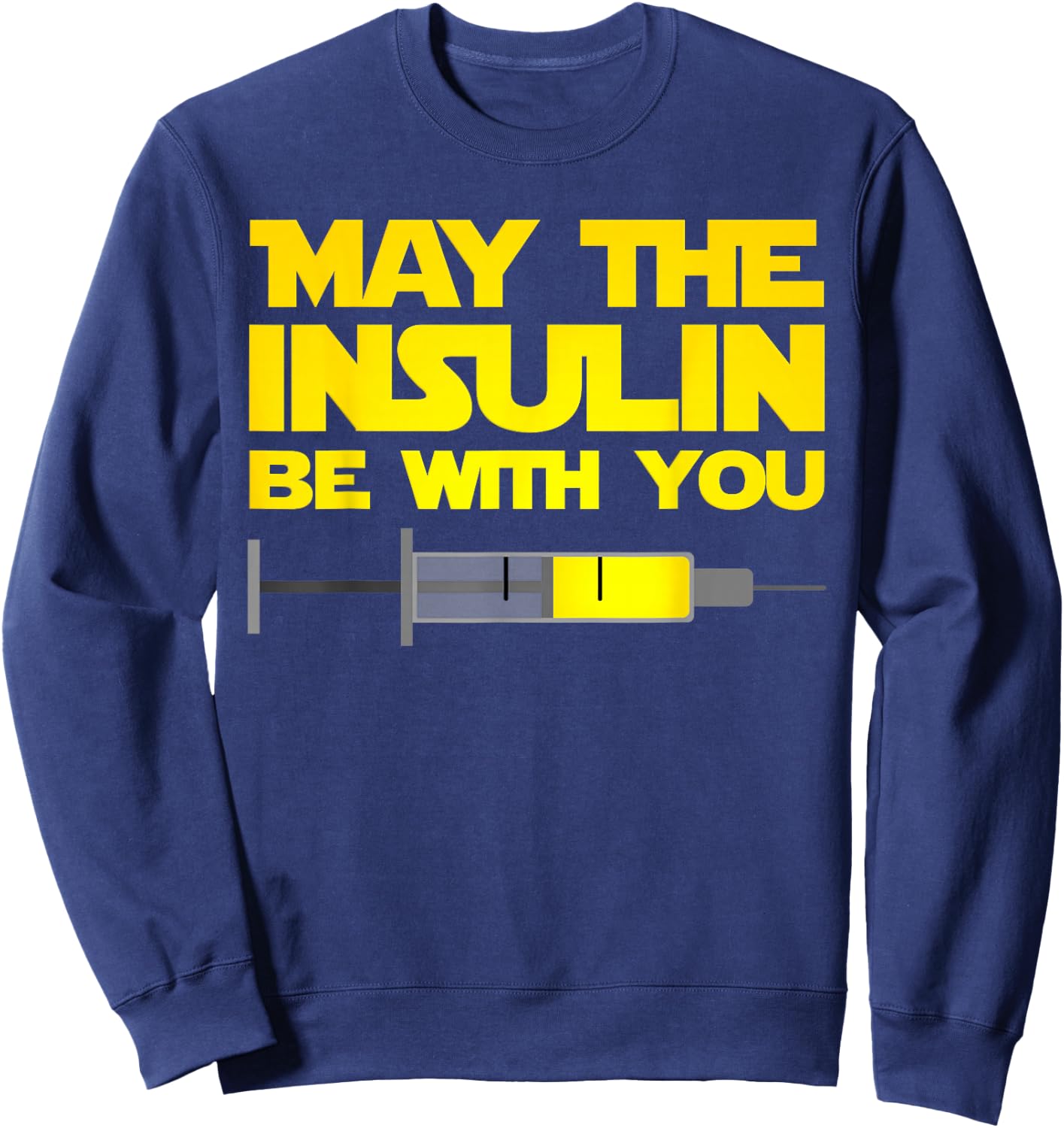 Funny Diabetes T Shirt: May The Insulin Be With You Gift Sweatshirt - Sweatshirt | Navy