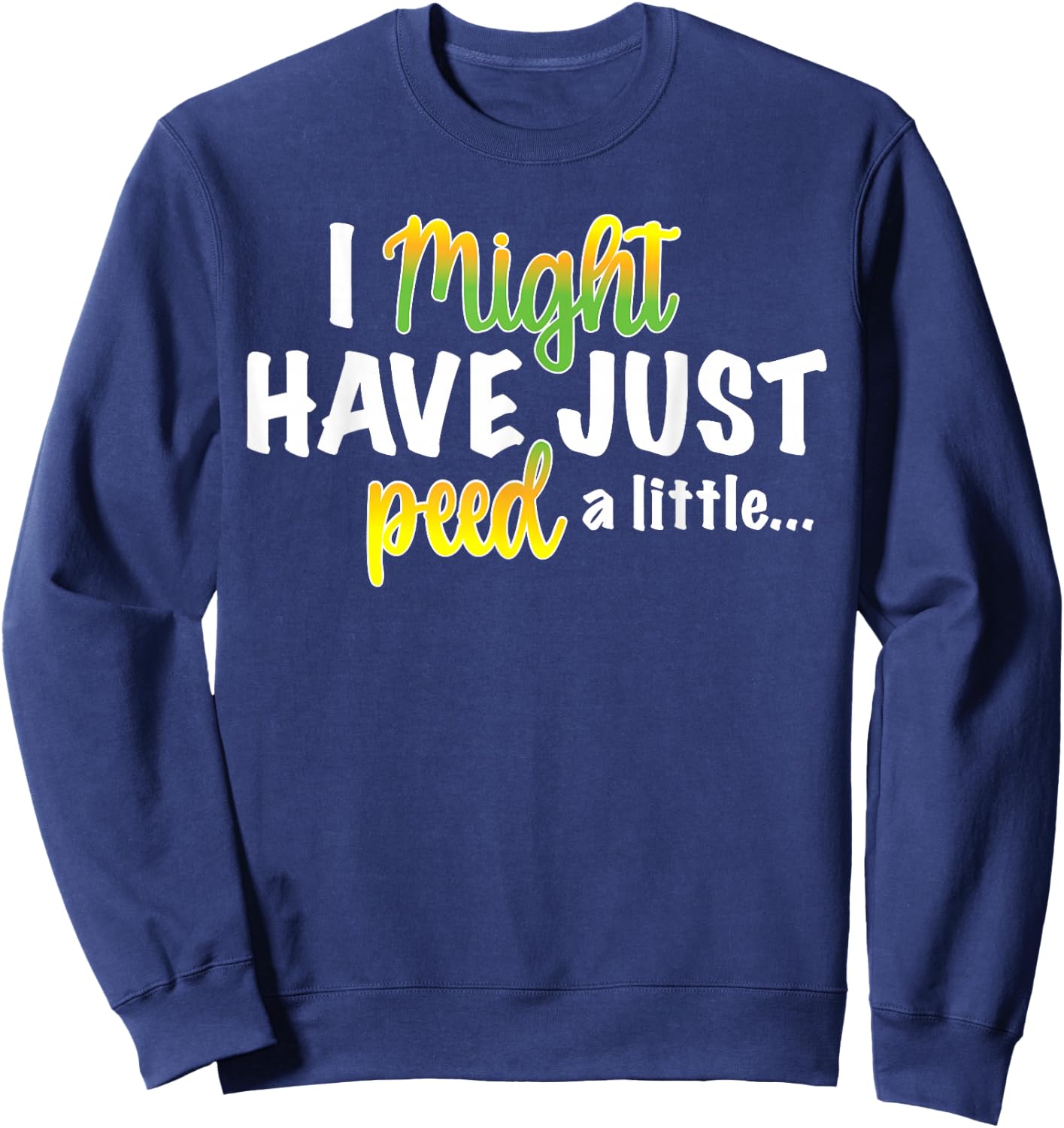 I Might Have Just Peed a Little Funny Sweatshirt - Sweatshirt | Navy