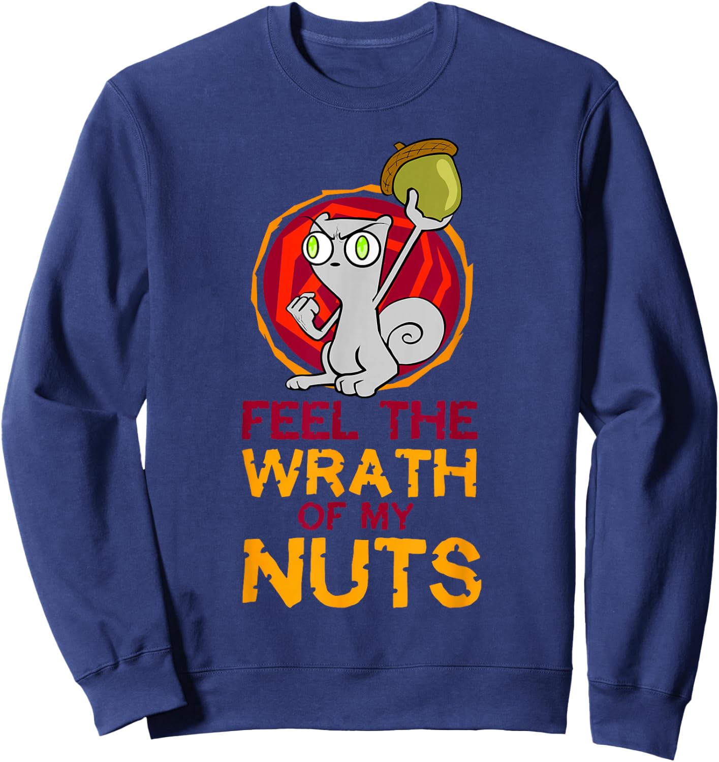 Feel the Wrath of My Nuts! Sweatshirt - Sweatshirt | Navy